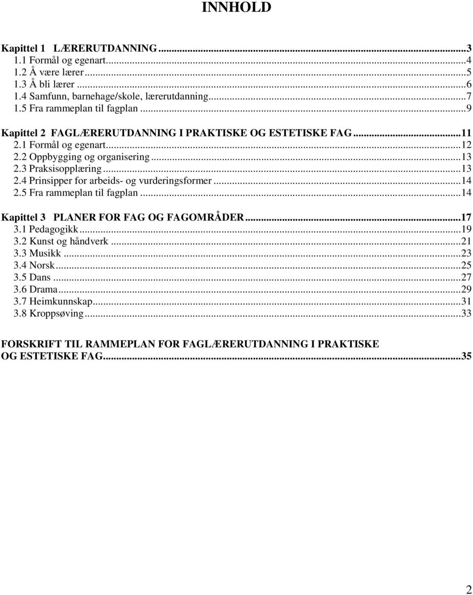 3 Praksisopplæring...13 2.4 Prinsipper for arbeids- og vurderingsformer...14 2.5 Fra rammeplan til fagplan...14 Kapittel 3 PLANER FOR FAG OG FAGOMRÅDER...17 3.1 Pedagogikk.