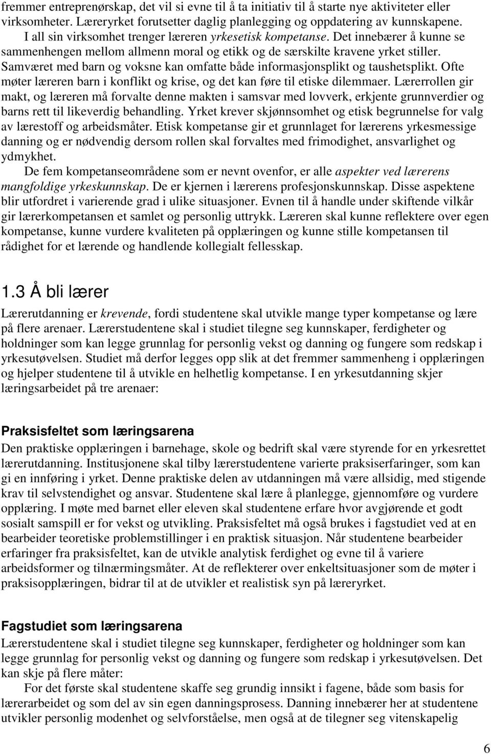 Samværet med barn og voksne kan omfatte både informasjonsplikt og taushetsplikt. Ofte møter læreren barn i konflikt og krise, og det kan føre til etiske dilemmaer.