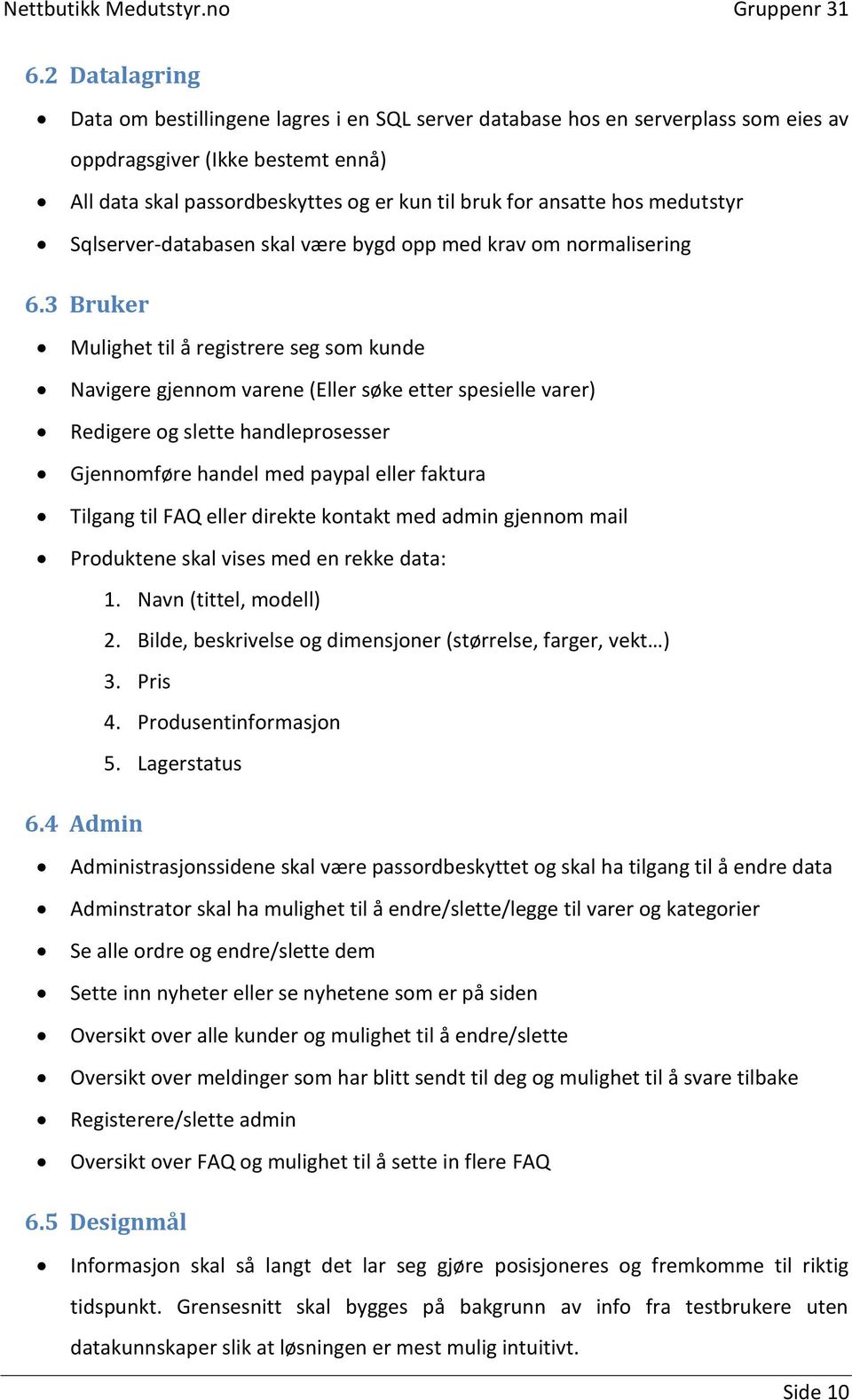 3 Bruker Mulighet til å registrere seg som kunde Navigere gjennom varene (Eller søke etter spesielle varer) Redigere og slette handleprosesser Gjennomføre handel med paypal eller faktura Tilgang til