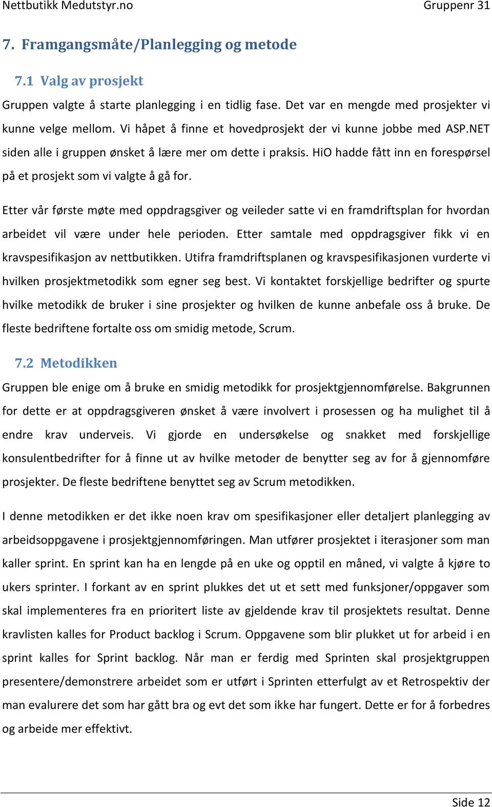 Etter vår første møte med oppdragsgiver og veileder satte vi en framdriftsplan for hvordan arbeidet vil være under hele perioden.