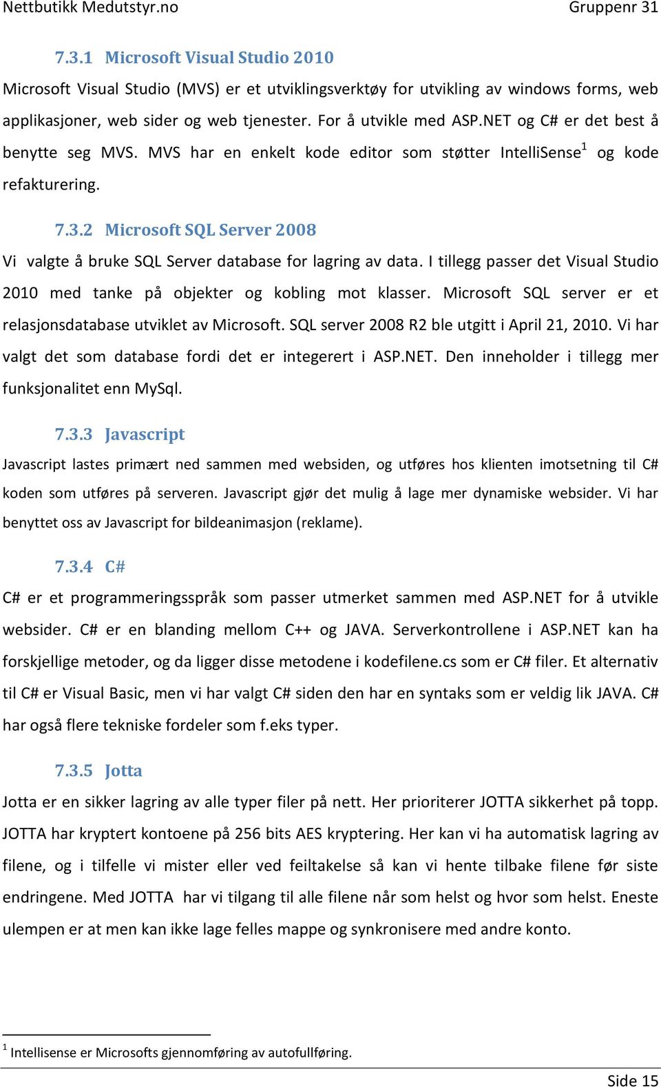 2 Microsoft SQL Server 2008 Vi valgte å bruke SQL Server database for lagring av data. I tillegg passer det Visual Studio 2010 med tanke på objekter og kobling mot klasser.