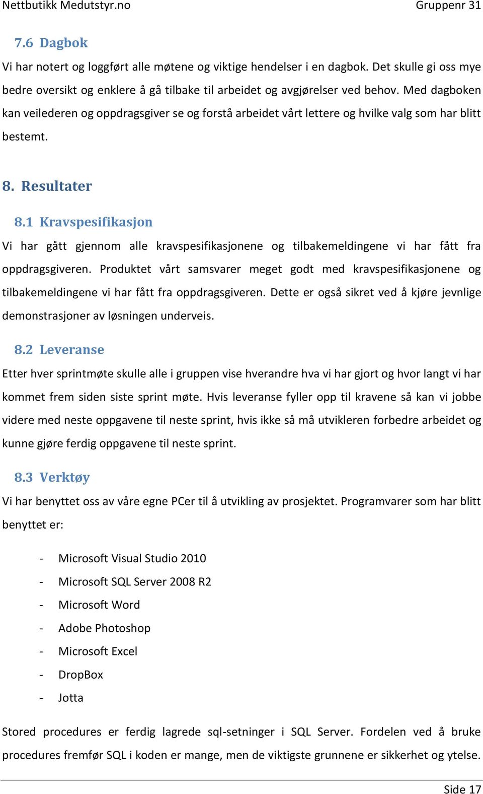 1 Kravspesifikasjon Vi har gått gjennom alle kravspesifikasjonene og tilbakemeldingene vi har fått fra oppdragsgiveren.