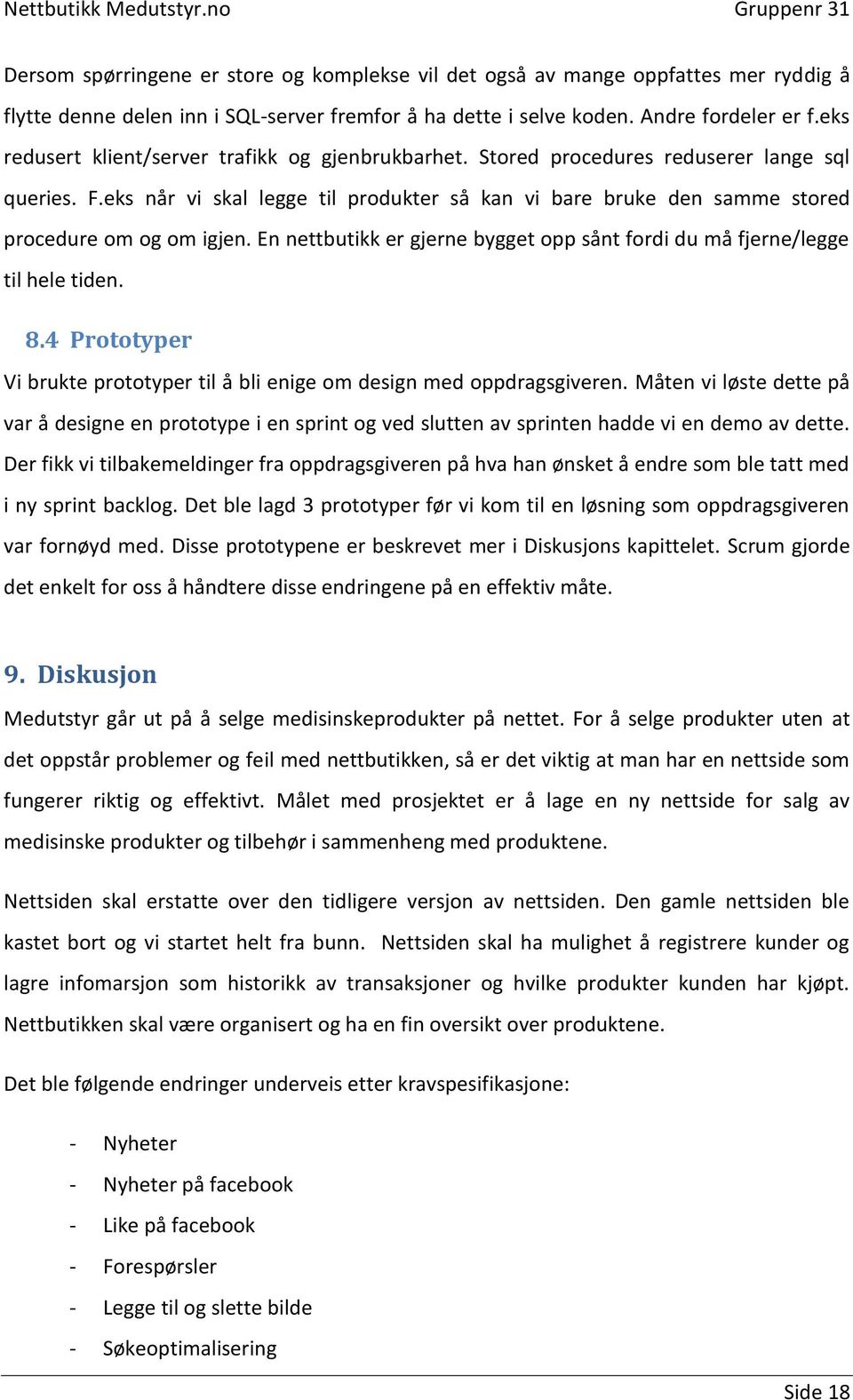 eks når vi skal legge til produkter så kan vi bare bruke den samme stored procedure om og om igjen. En nettbutikk er gjerne bygget opp sånt fordi du må fjerne/legge til hele tiden. 8.