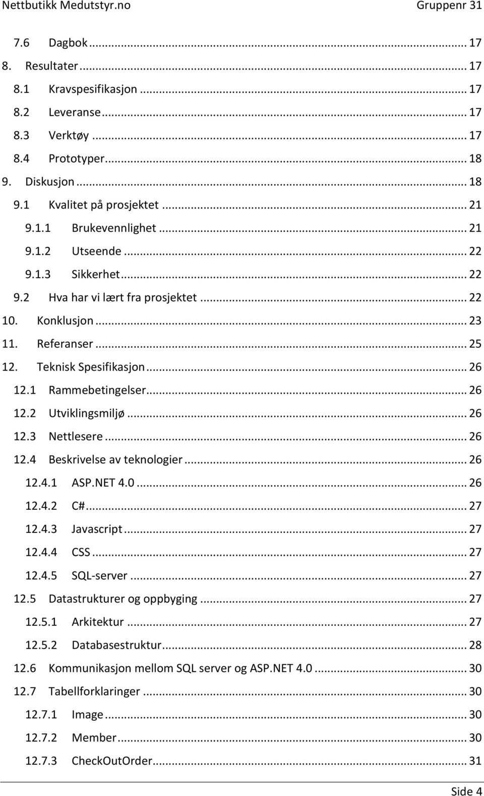 .. 26 12.3 Nettlesere... 26 12.4 Beskrivelse av teknologier... 26 12.4.1 ASP.NET 4.0... 26 12.4.2 C#... 27 12.4.3 Javascript... 27 12.4.4 CSS... 27 12.4.5 SQL-server... 27 12.5 Datastrukturer og oppbyging.