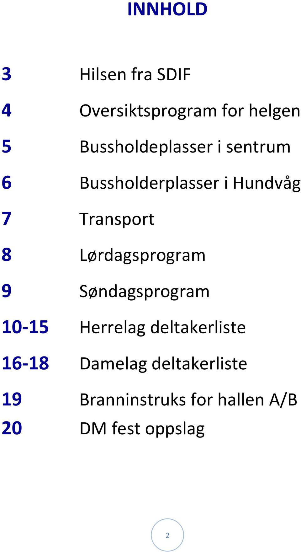 Transport 8 Lørdagsprogram 9 Søndagsprogram 10-15 Herrelag