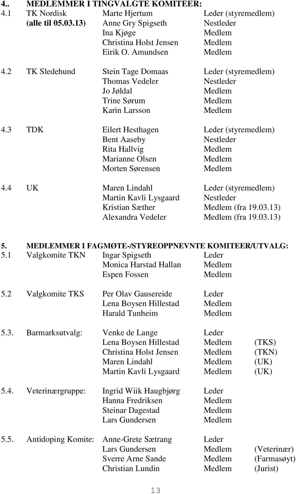 3 TDK Eilert Hesthagen Leder (styremedlem) Bent Aaseby Nestleder Rita Hallvig Medlem Marianne Olsen Medlem Morten Sørensen Medlem 4.