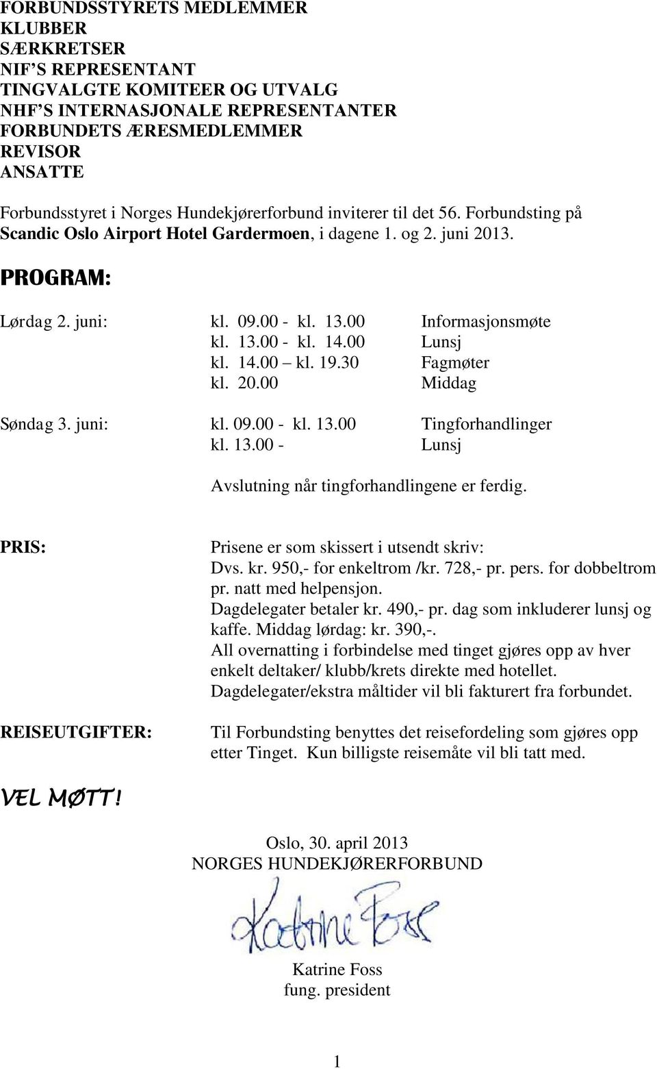 00 Lunsj kl. 14.00 kl. 19.30 Fagmøter kl. 20.00 Middag Søndag 3. juni: kl. 09.00 - kl. 13.00 Tingforhandlinger kl. 13.00 - Lunsj Avslutning når tingforhandlingene er ferdig.