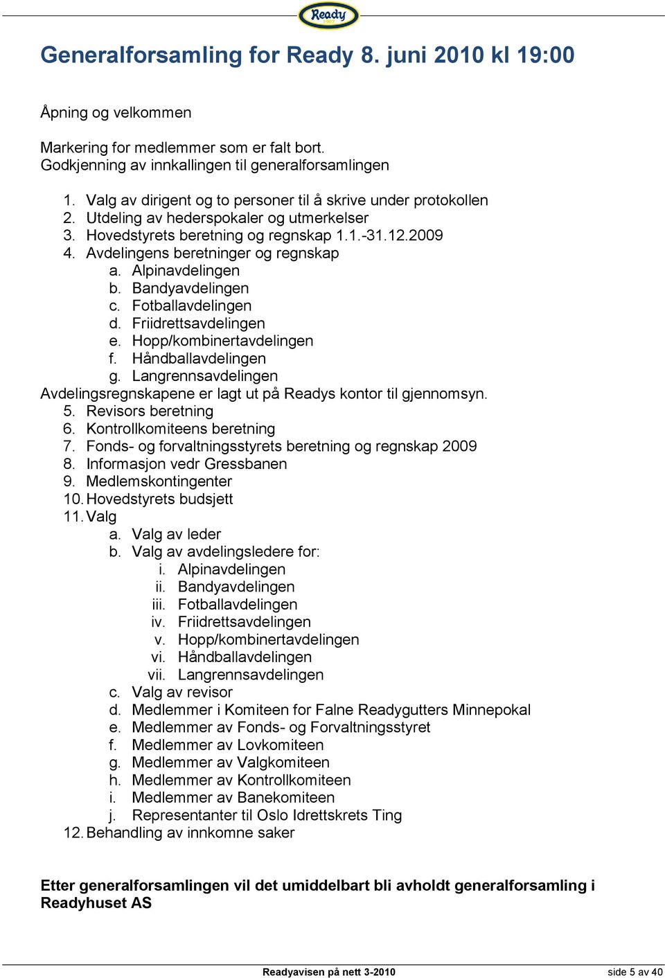 Avdelingens beretninger og regnskap a. Alpinavdelingen b. Bandyavdelingen c. Fotballavdelingen d. Friidrettsavdelingen e. Hopp/kombinertavdelingen f. Håndballavdelingen g.