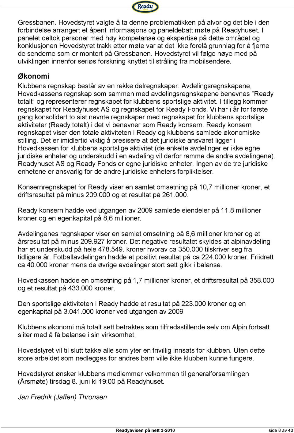 Gressbanen. Hovedstyret vil følge nøye med på utviklingen innenfor seriøs forskning knyttet til stråling fra mobilsendere. Økonomi Klubbens regnskap består av en rekke delregnskaper.