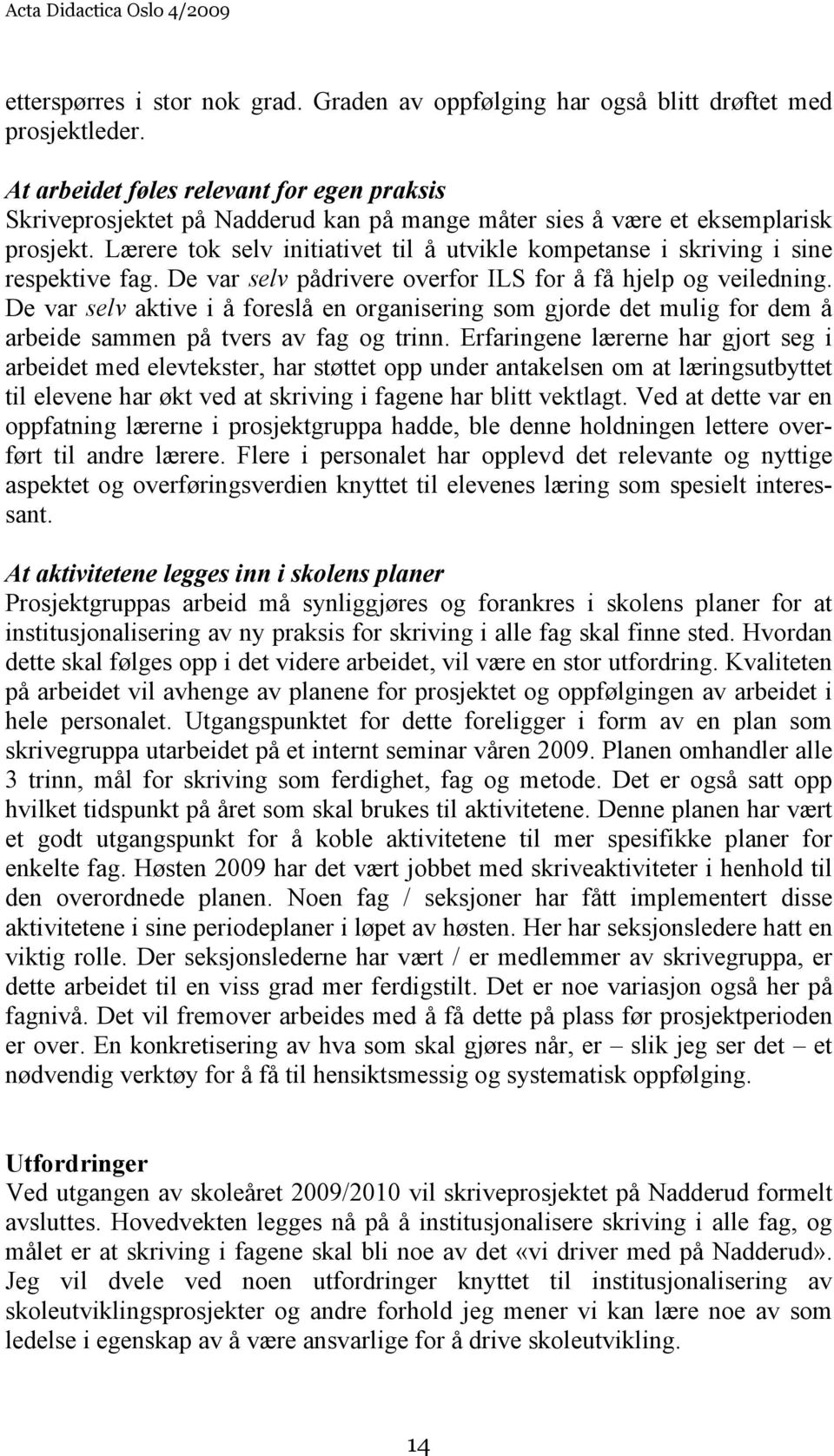 Lærere tok selv initiativet til å utvikle kompetanse i skriving i sine respektive fag. De var selv pådrivere overfor ILS for å få hjelp og veiledning.