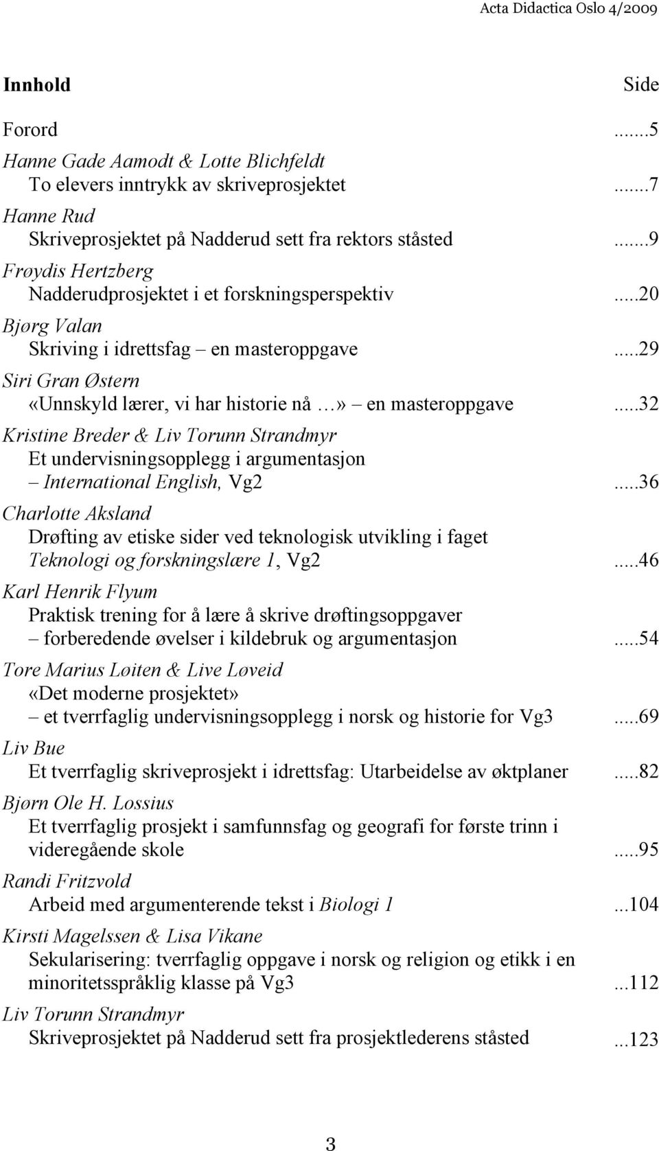 ..32 Kristine Breder & Liv Torunn Strandmyr Et undervisningsopplegg i argumentasjon International English, Vg2.