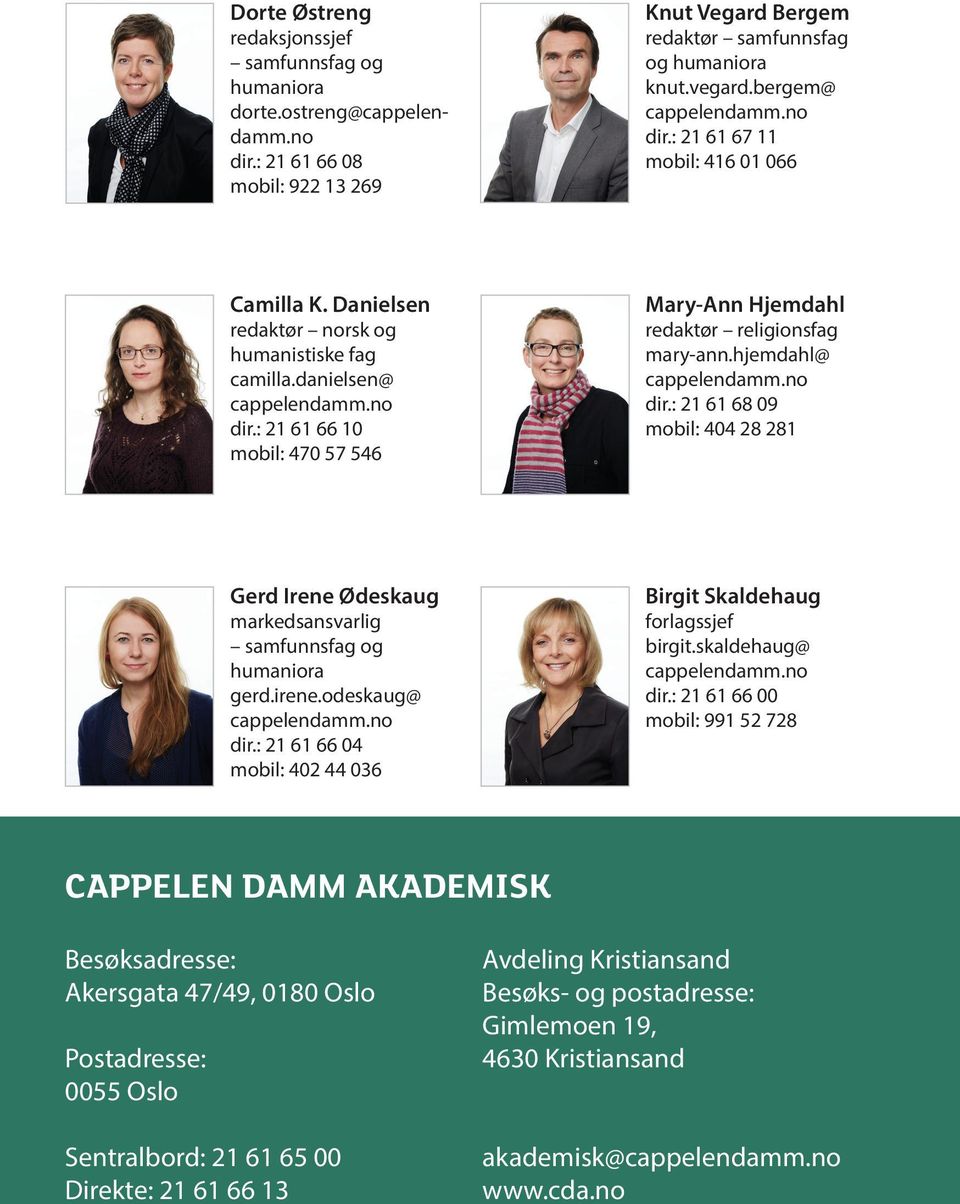 hjemdahl@ cappelendamm.no dir.: 21 61 68 09 mobil: 404 28 281 Gerd Irene Ødeskaug markedsansvarlig samfunnsfag og humaniora gerd.irene.odeskaug@ cappelendamm.no dir.: 21 61 66 04 mobil: 402 44 036 Birgit Skaldehaug forlagssjef birgit.