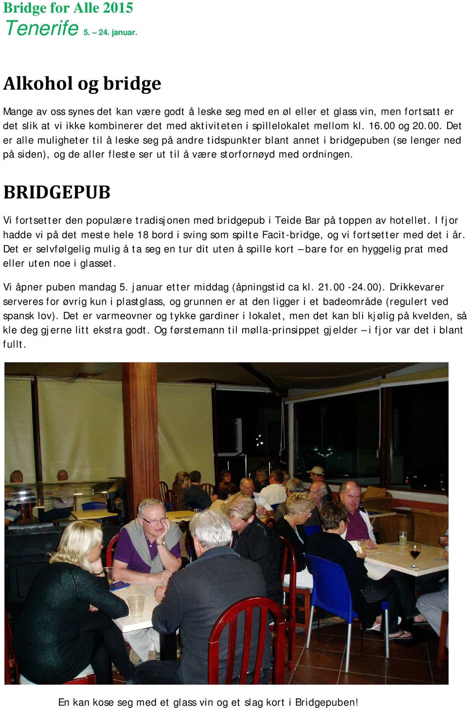 BRIDGEPUB Vi fortsetter den populære tradisjonen med bridgepub i Teide Bar på toppen av hotellet.