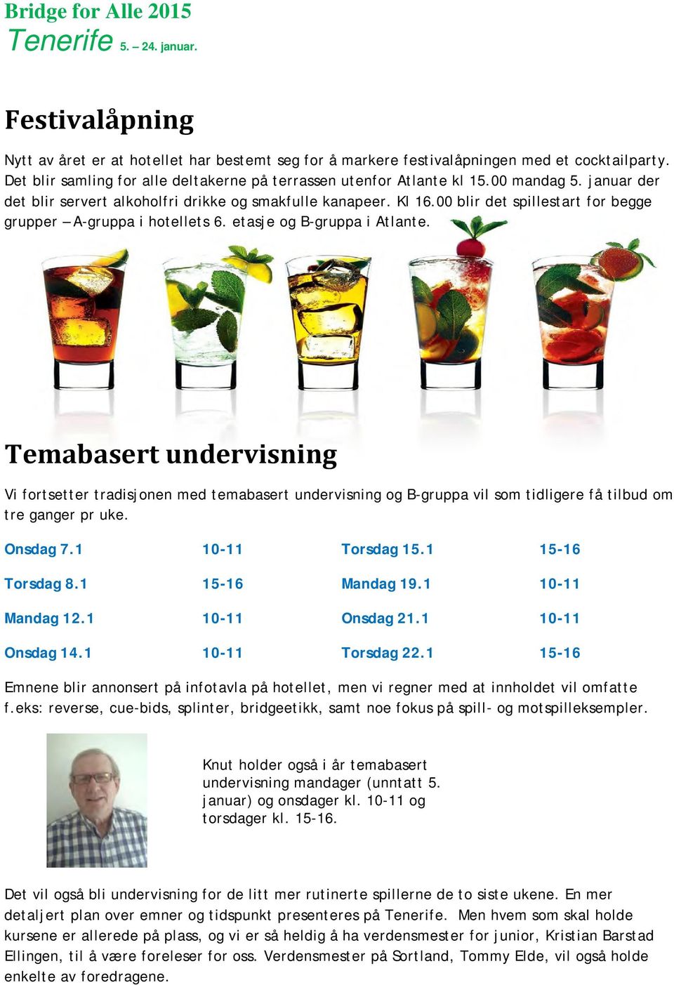 Temabasert undervisning Vi fortsetter tradisjonen med temabasert undervisning og B-gruppa vil som tidligere få tilbud om tre ganger pr uke. Onsdag 7.1 10-11 Torsdag 8.1 15-16 Mandag 12.