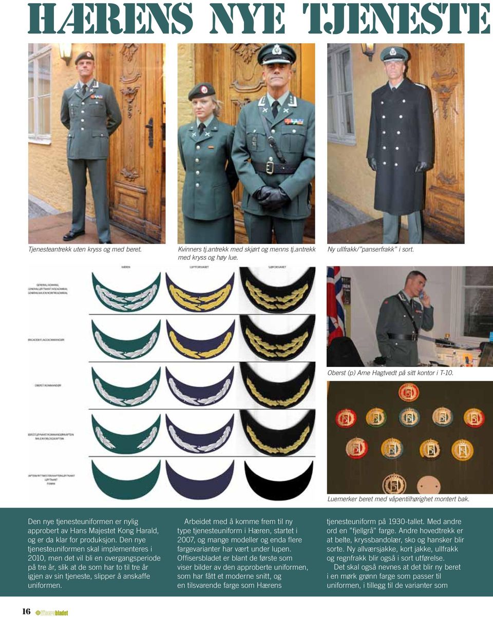 Den nye tjenesteuniformen er nylig approbert av Hans Majestet Kong Harald, og er da klar for produksjon.