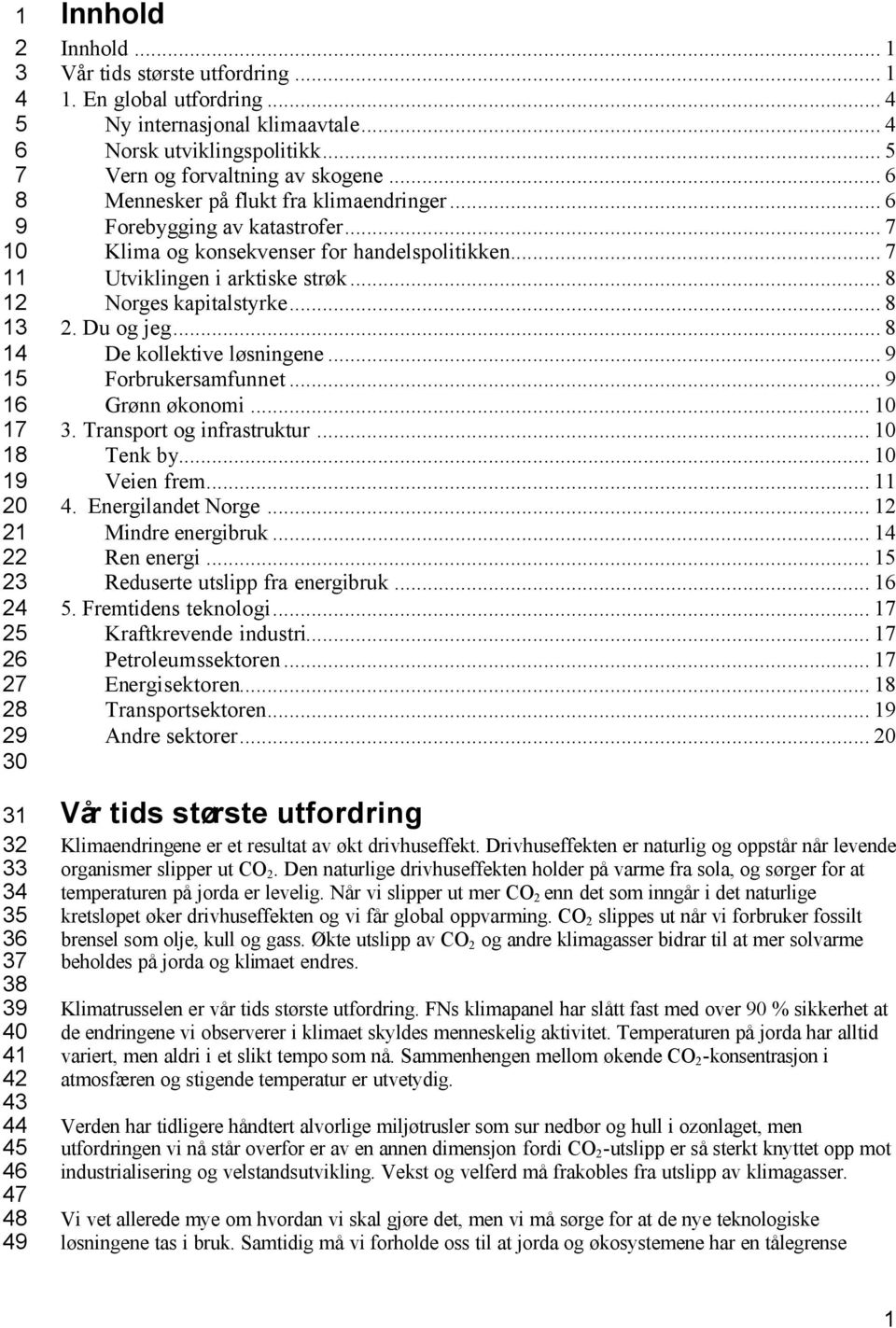 .. 7 Klima og konsekvenser for handelspolitikken... 7 Utviklingen i arktiske strøk... 8 Norges kapitalstyrke... 8 2. Du og jeg... 8 De kollektive løsningene... 9 Forbrukersamfunnet... 9 Grønn økonomi.