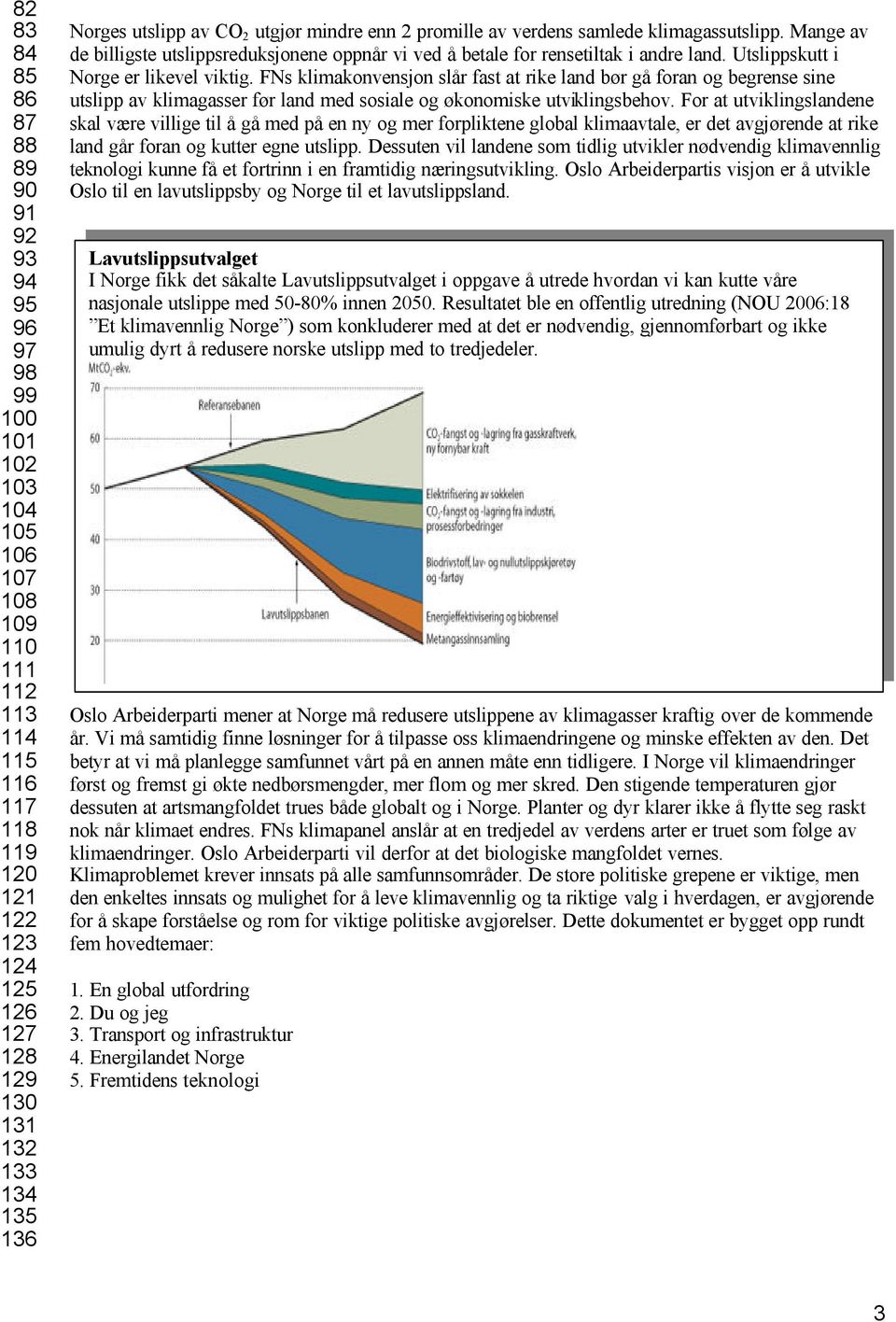 Utslippskutt i Norge er likevel viktig. FNs klimakonvensjon slår fast at rike land bør gå foran og begrense sine utslipp av klimagasser før land med sosiale og økonomiske utviklingsbehov.