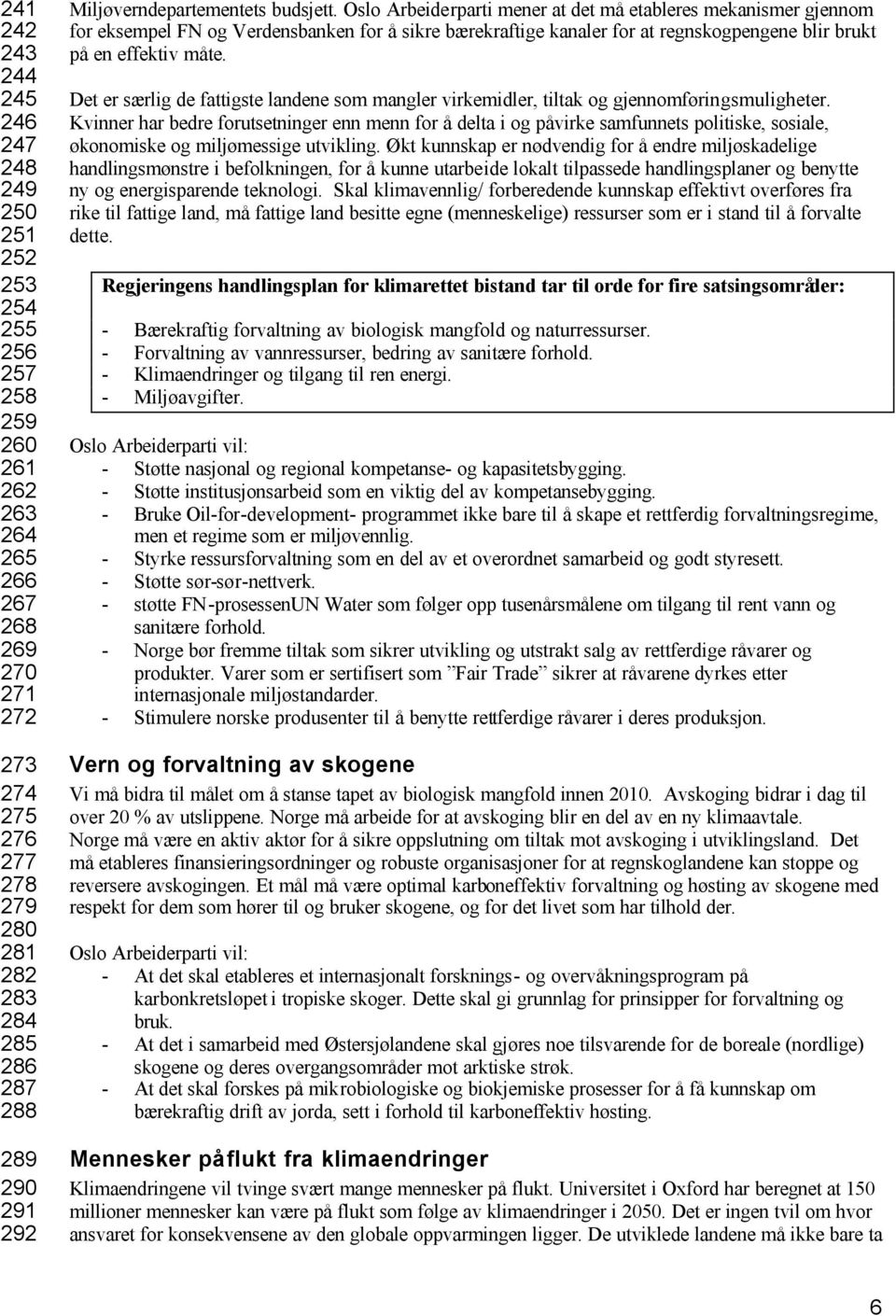 Oslo Arbeiderparti mener at det må etableres mekanismer gjennom for eksempel FN og Verdensbanken for å sikre bærekraftige kanaler for at regnskogpengene blir brukt på en effektiv måte.