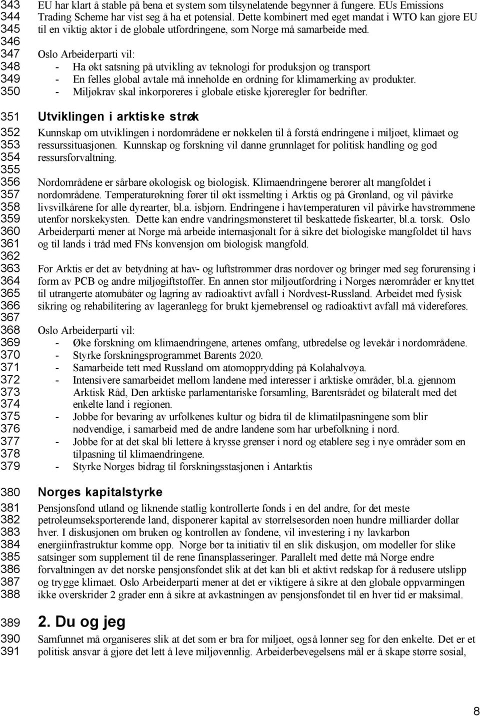 Dette kombinert med eget mandat i WTO kan gjøre EU til en viktig aktør i de globale utfordringene, som Norge må samarbeide med.