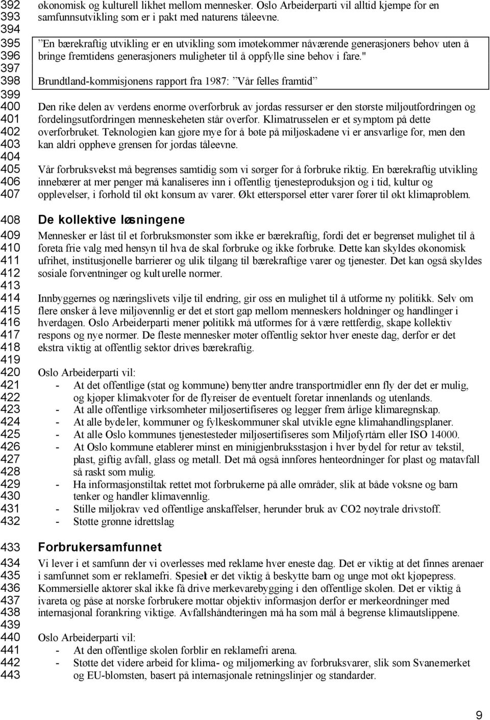 En bærekraftig utvikling er en utvikling som imøtekommer nåværende generasjoners behov uten å bringe fremtidens generasjoners muligheter til å oppfylle sine behov i fare.