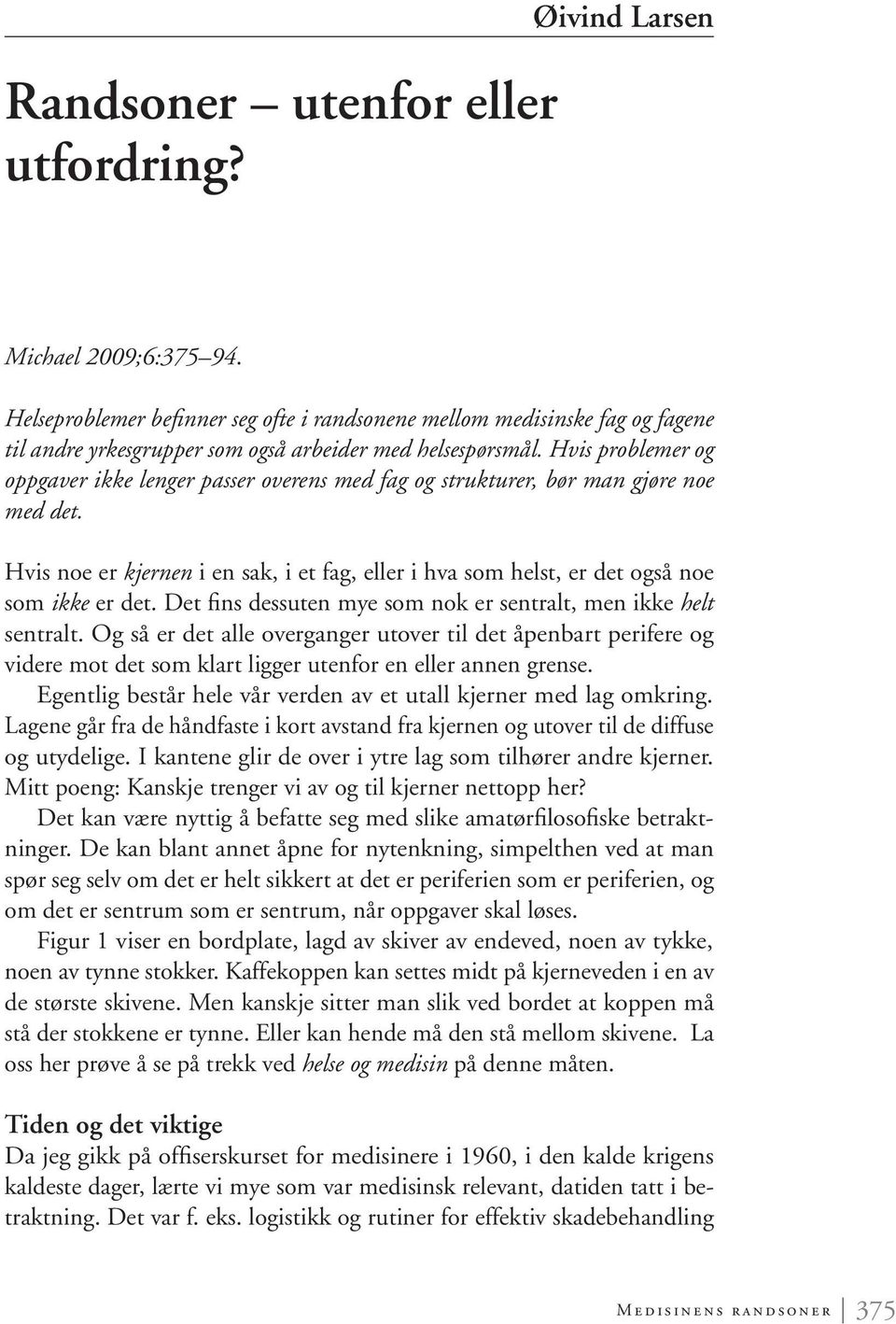 Hvis problemer og oppgaver ikke lenger passer overens med fag og strukturer, bør man gjøre noe med det. Hvis noe er kjernen i en sak, i et fag, eller i hva som helst, er det også noe som ikke er det.