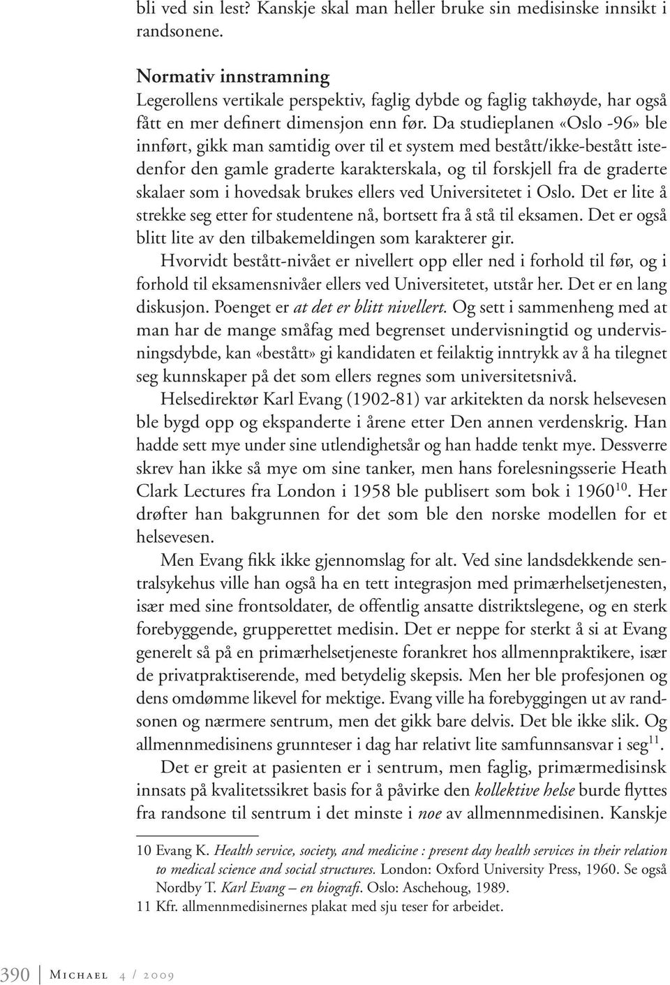 Da studieplanen «Oslo -96» ble innført, gikk man samtidig over til et system med bestått/ikke-bestått istedenfor den gamle graderte karakterskala, og til forskjell fra de graderte skalaer som i