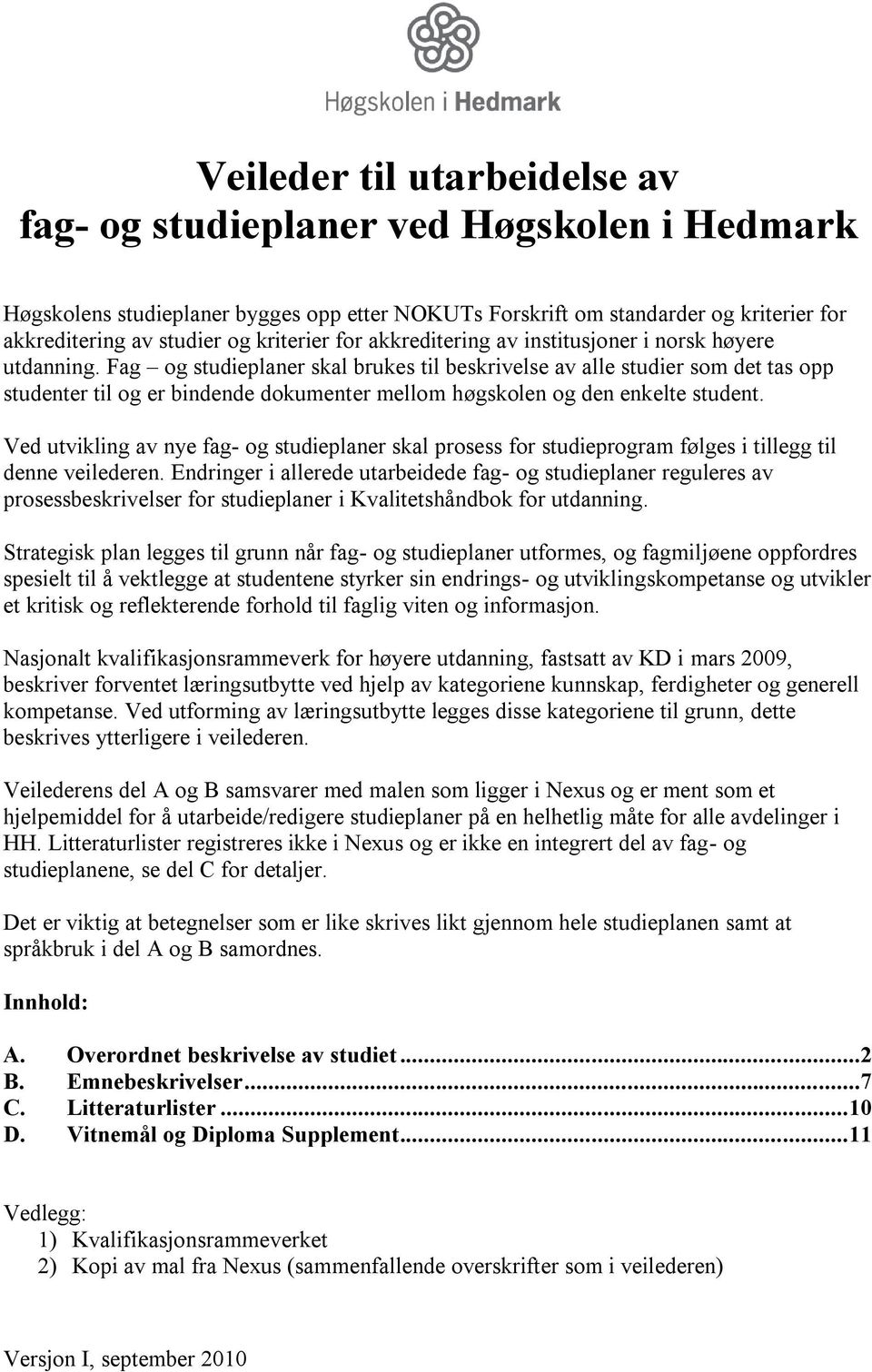 Fag og studieplaner skal brukes til beskrivelse av alle studier som det tas opp studenter til og er bindende dokumenter mellom høgskolen og den enkelte student.