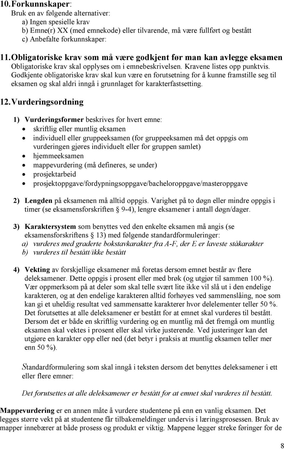 Godkjente obligatoriske krav skal kun være en forutsetning for å kunne framstille seg til eksamen og skal aldri inngå i grunnlaget for karakterfastsetting. 12.