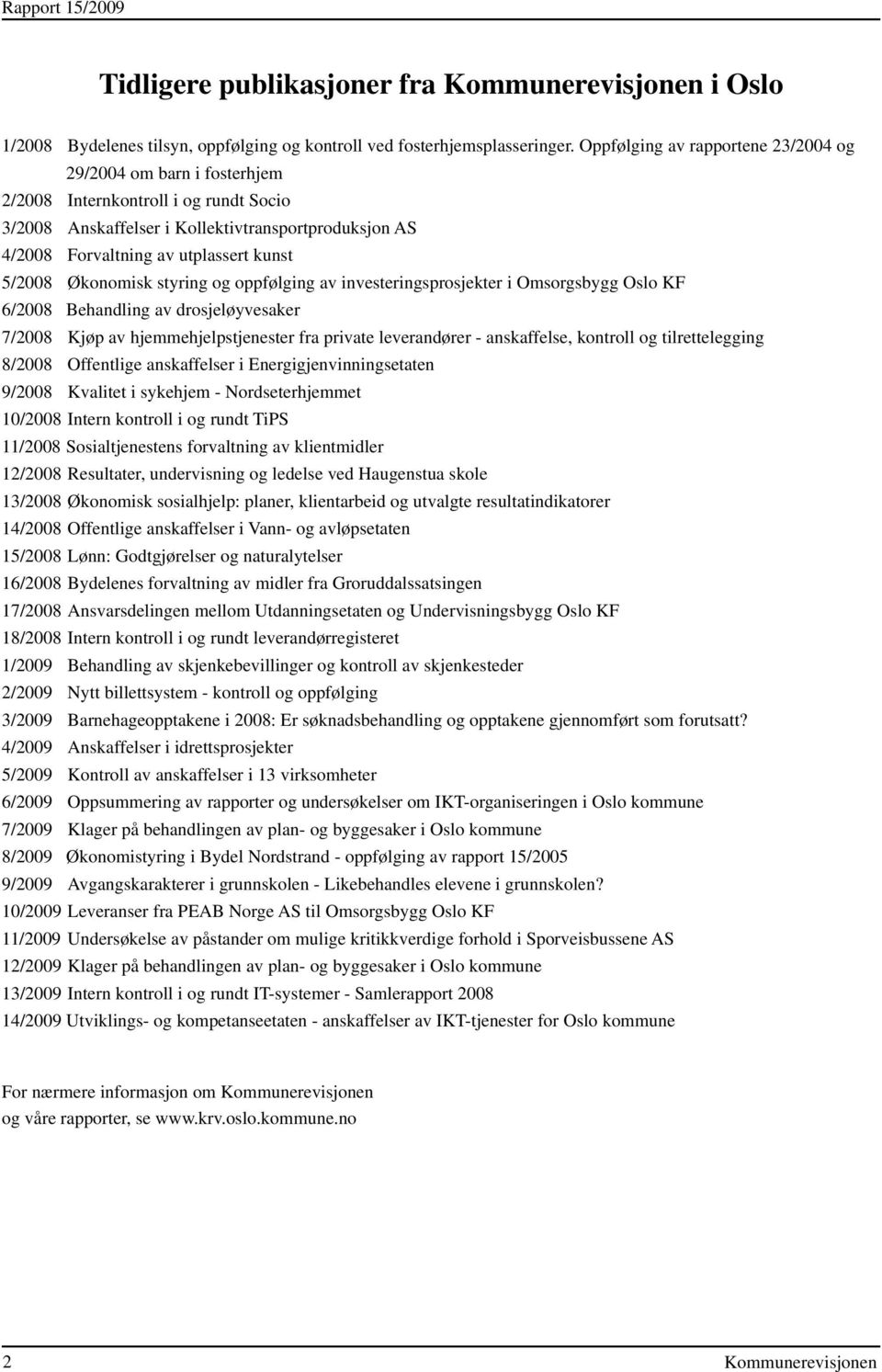 5/2008 Økonomisk styring og oppfølging av investeringsprosjekter i Omsorgsbygg Oslo KF 6/2008 Behandling av drosjeløyvesaker 7/2008 Kjøp av hjemmehjelpstjenester fra private leverandører -