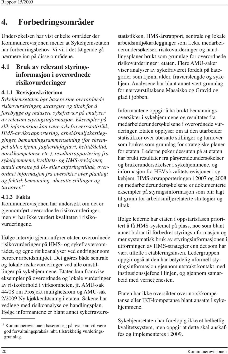 Eksempler på slik informasjon kan være sykefraværsstatistikk, HMS-avviksrapportering, arbeidsmiljøkartlegginger, bemanningssammensetning (for eksempel alder, kjønn, faglært/ufaglært, heltid/deltid,