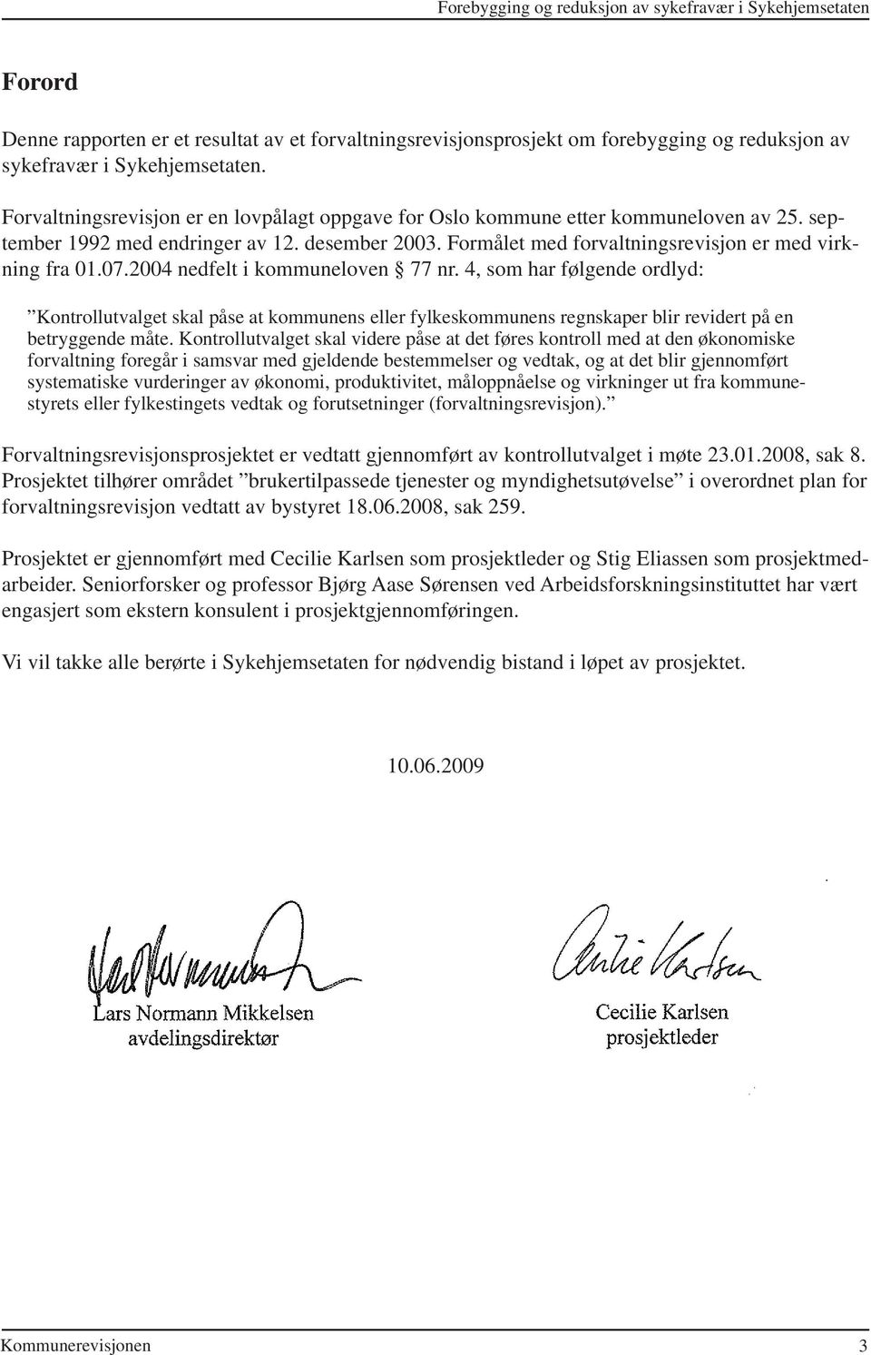 2004 nedfelt i kommuneloven 77 nr. 4, som har følgende ordlyd: Kontrollutvalget skal påse at kommunens eller fylkeskommunens regnskaper blir revidert på en betryggende måte.