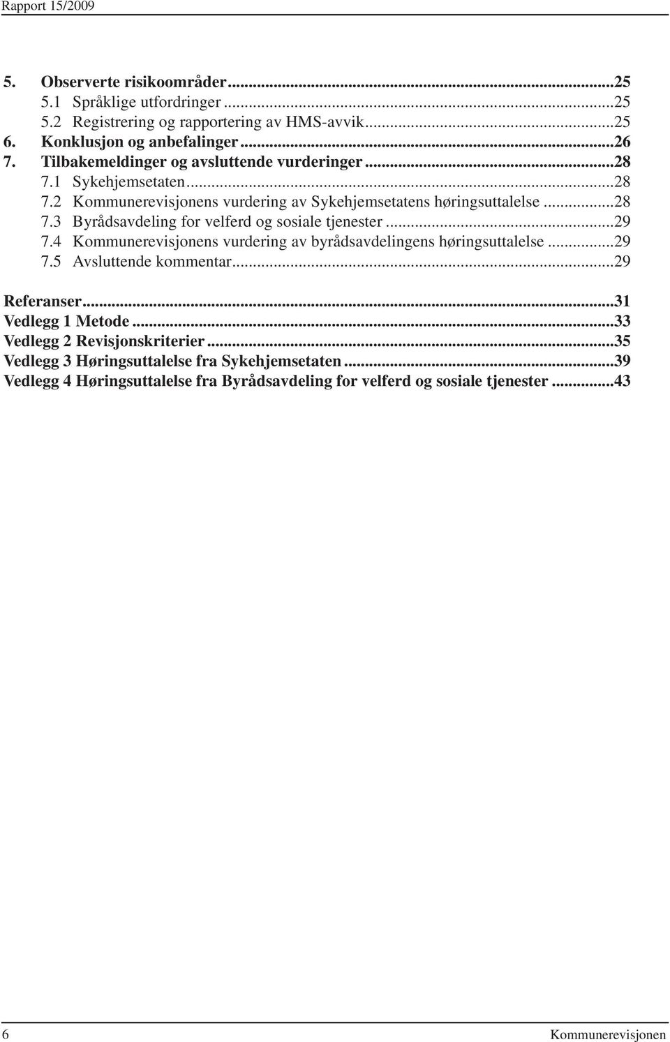 ..29 7.4 s vurdering av byrådsavdelingens høringsuttalelse...29 7.5 Avsluttende kommentar...29 Referanser...31 Vedlegg 1 Metode...33 Vedlegg 2 Revisjonskriterier.