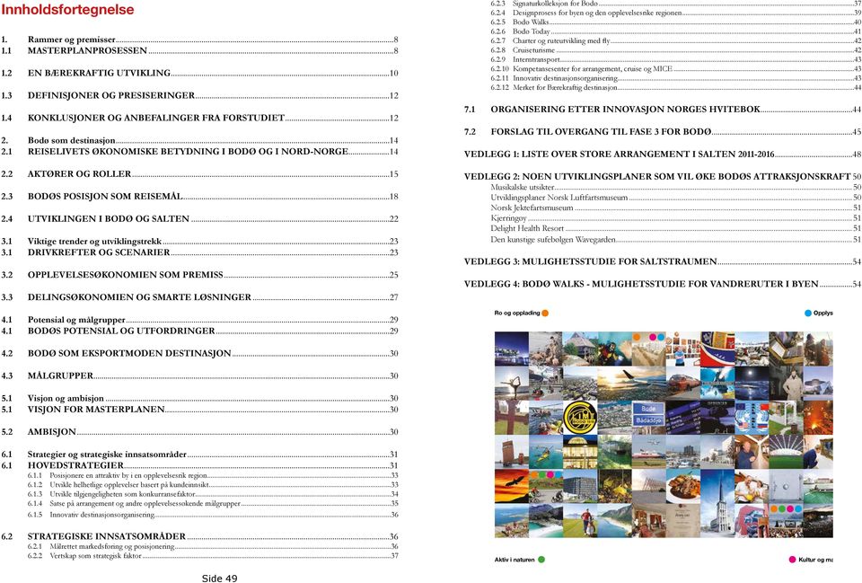 ..22 3.1 Viktige trender og utviklingstrekk...23 3.1 DRIVKREFTER OG SCENARIER...23 3.2 OPPLEVELSESØKONOMIEN SOM PREMISS...25 3.3 DELINGSØKONOMIEN OG SMARTE LØSNINGER...27 6.2.3 Signaturkolleksjon for Bodø.