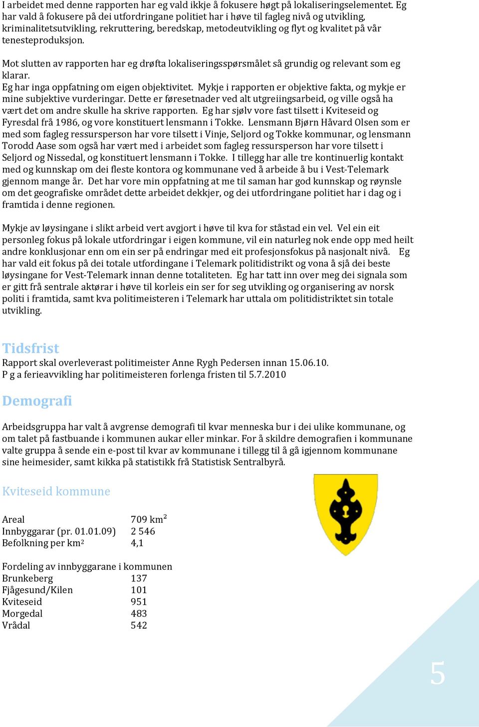 tenesteproduksjon. Mot slutten av rapporten har eg drøfta lokaliseringsspørsmålet så grundig og relevant som eg klarar. Eg har inga oppfatning om eigen objektivitet.