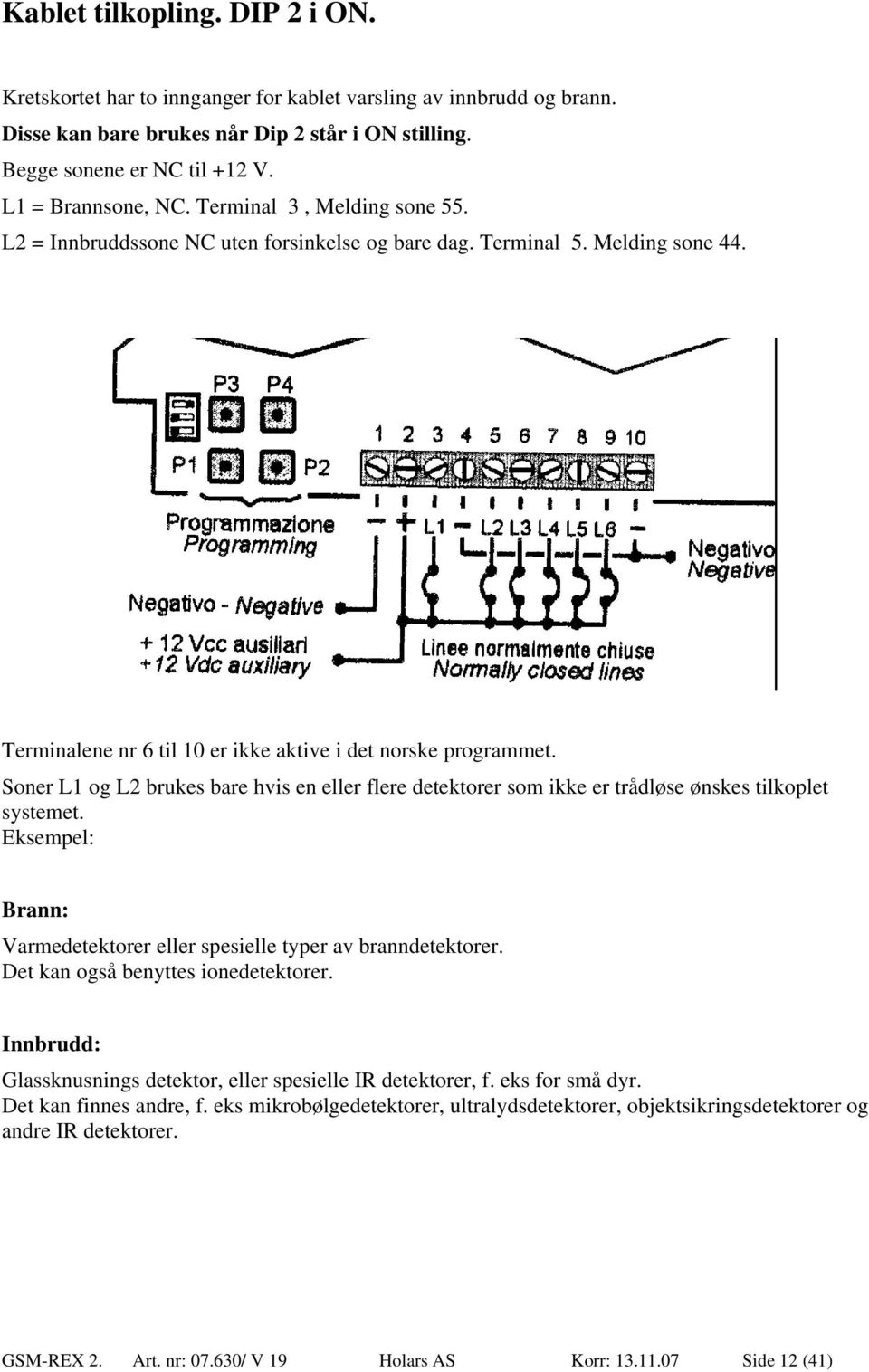 Soner L1 og L2 brukes bare hvis en eller flere detektorer som ikke er trådløse ønskes tilkoplet systemet. Eksempel: Brann: Varmedetektorer eller spesielle typer av branndetektorer.