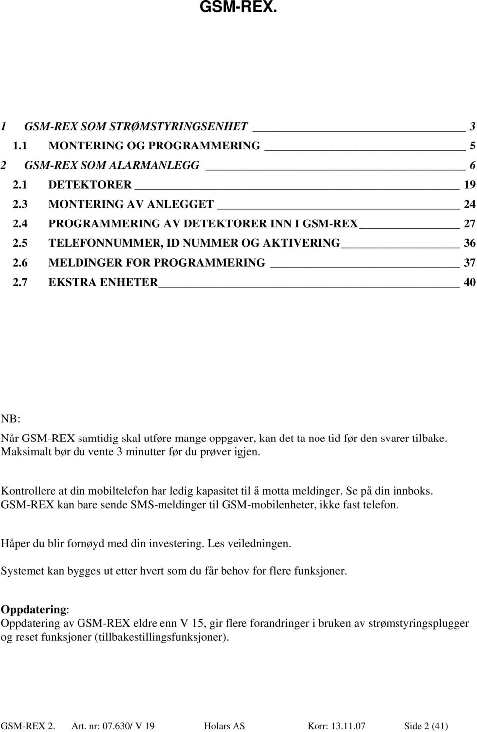 7 EKSTRA ENHETER 40 NB: Når GSM-REX samtidig skal utføre mange oppgaver, kan det ta noe tid før den svarer tilbake. Maksimalt bør du vente 3 minutter før du prøver igjen.