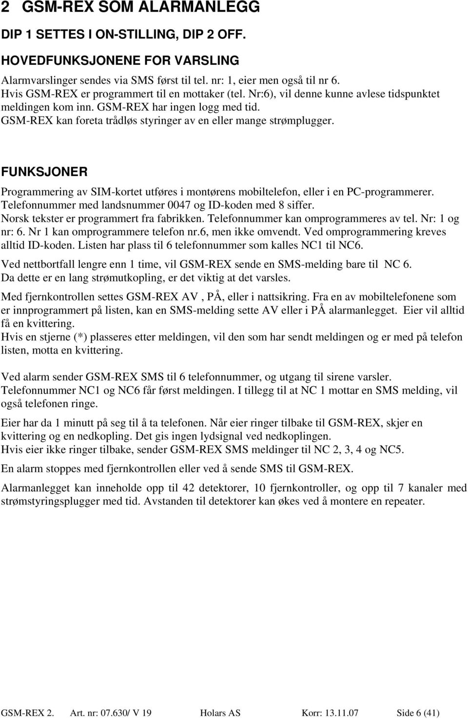 GSM-REX kan foreta trådløs styringer av en eller mange strømplugger. FUNKSJONER Programmering av SIM-kortet utføres i montørens mobiltelefon, eller i en PC-programmerer.