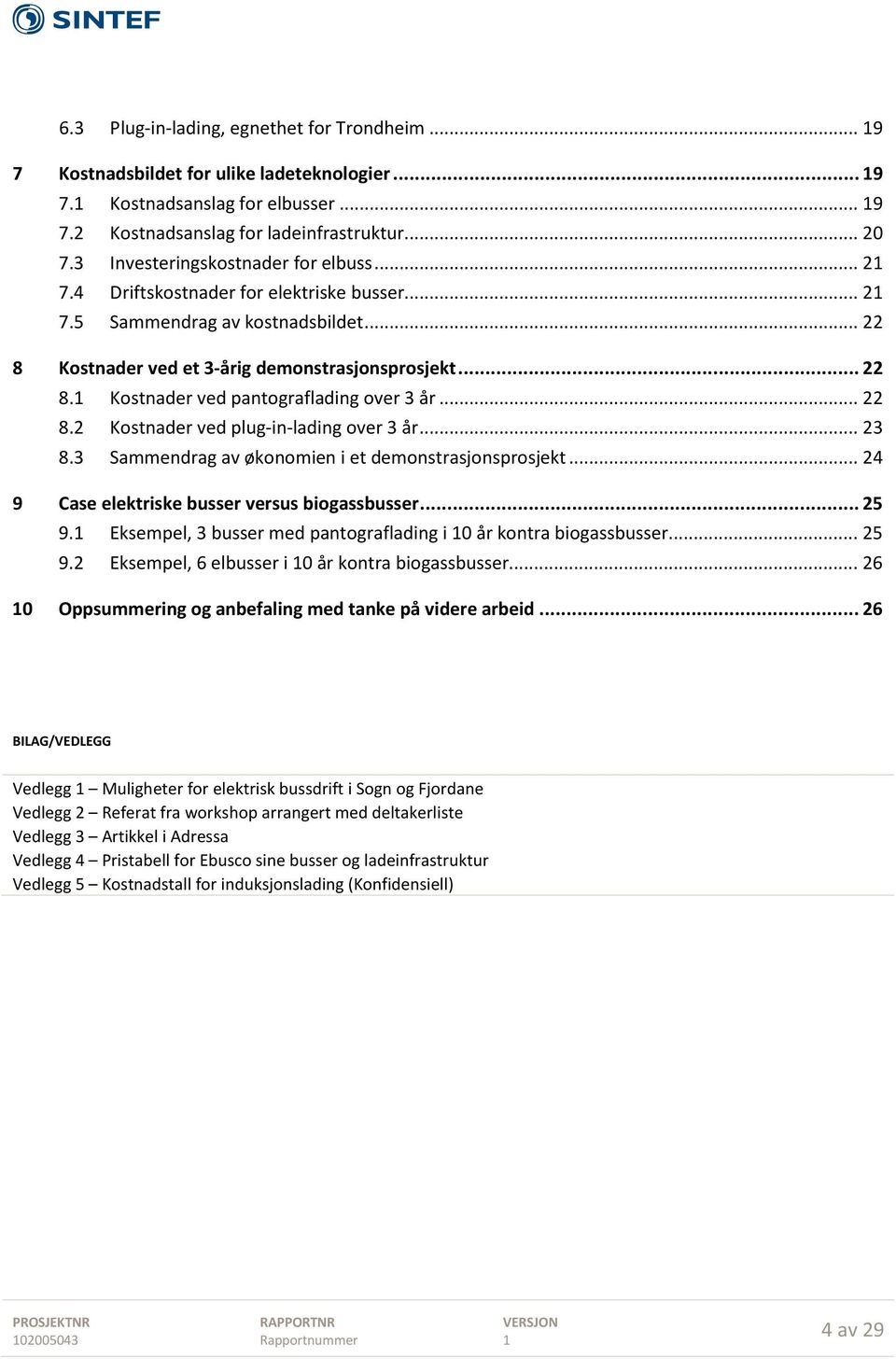 .. 22 8.2 Kostnader ved plug-in-lading over 3 år... 23 8.3 Sammendrag av økonomien i et demonstrasjonsprosjekt... 24 9 Case elektriske busser versus biogassbusser... 25 9.