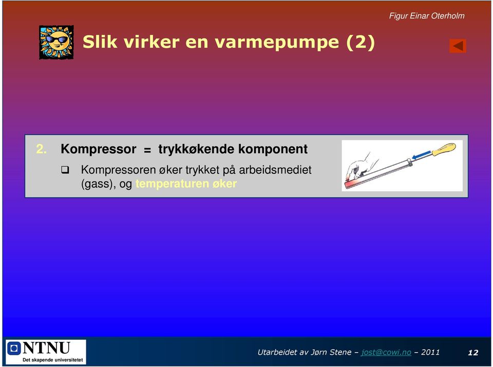 øker trykket på arbeidsmediet (gass), og