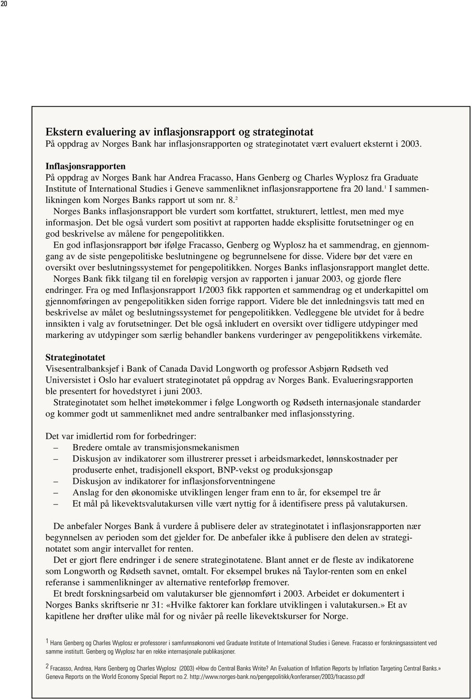 I sammenlikningen kom Norges Banks rapport ut som nr. 8. Norges Banks inflasjonsrapport ble vurdert som kortfattet, strukturert, lettlest, men med mye informasjon.