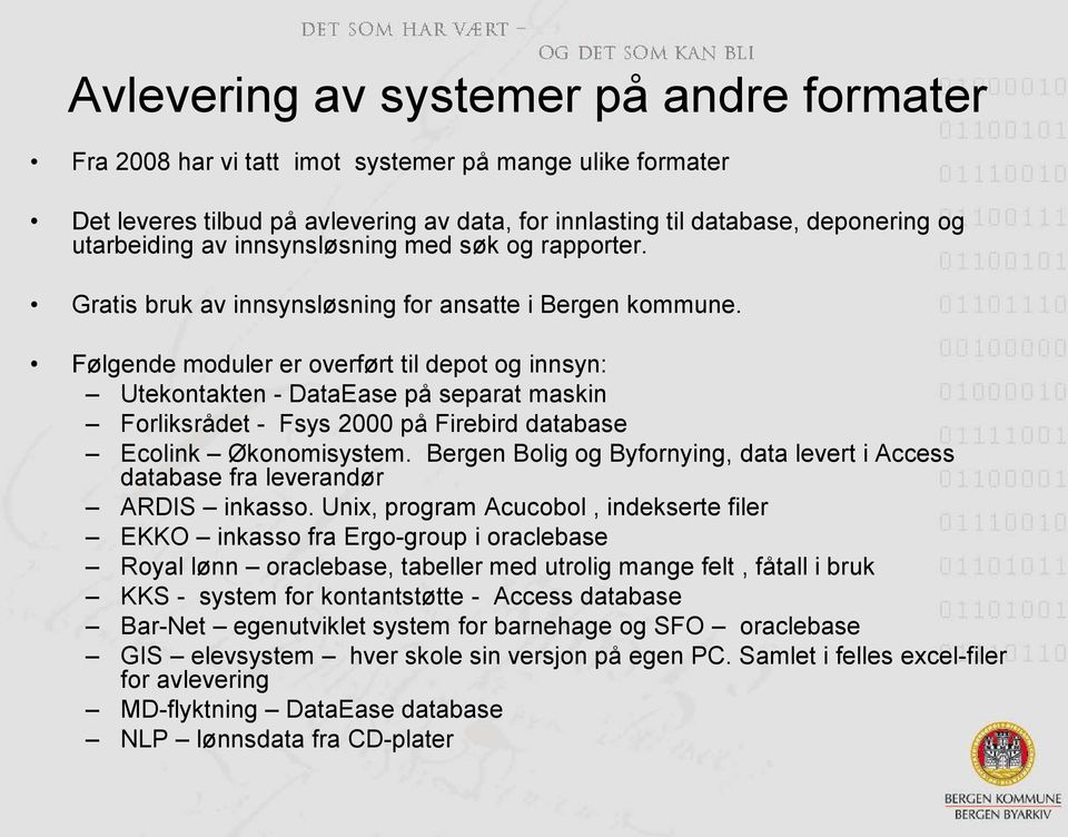 Følgende moduler er overført til depot og innsyn: Utekontakten - DataEase på separat maskin Forliksrådet - Fsys 2000 på Firebird database Ecolink Økonomisystem.