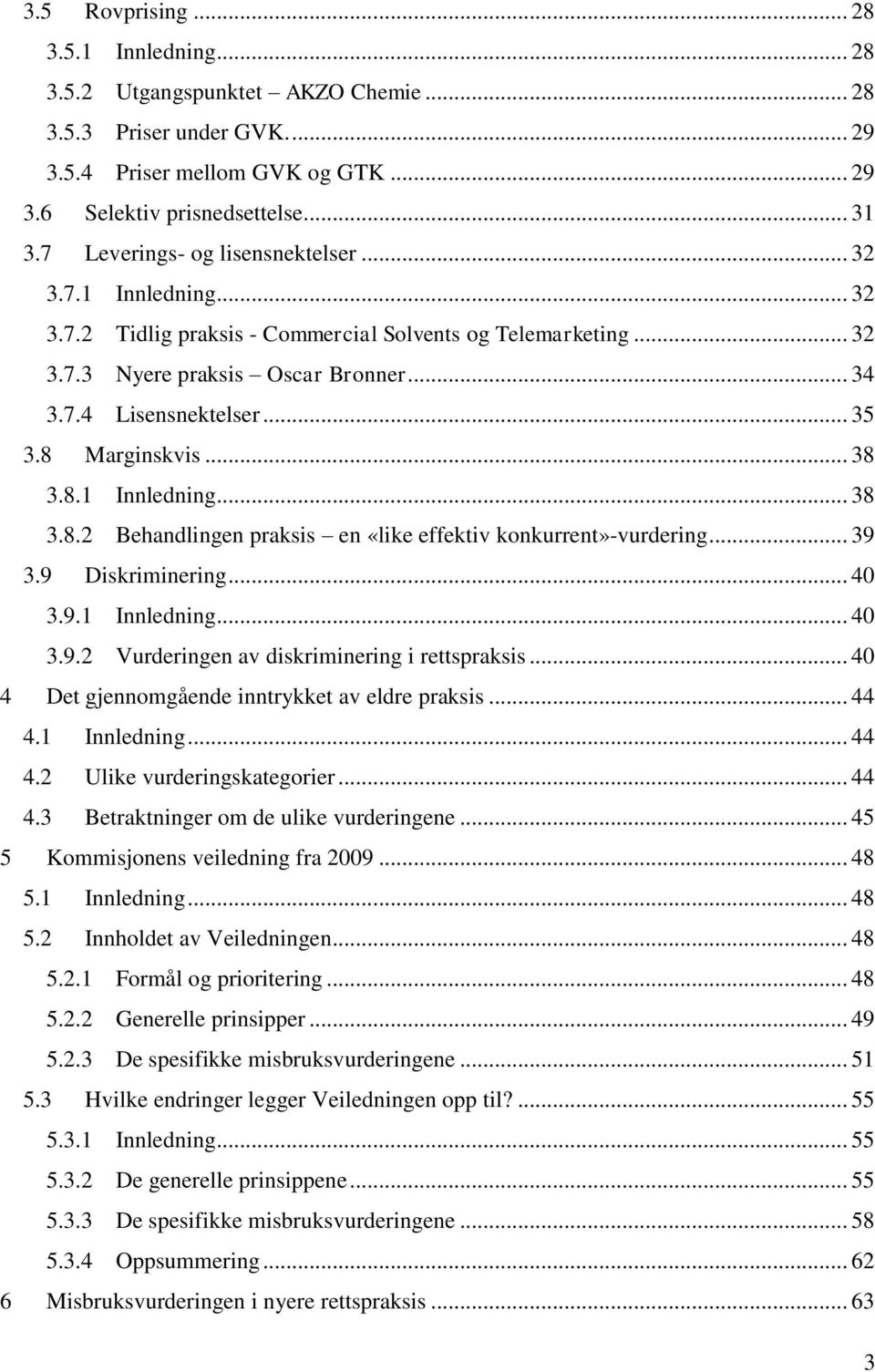 8 Marginskvis... 38 3.8.1 Innledning... 38 3.8.2 Behandlingen praksis en «like effektiv konkurrent»-vurdering... 39 3.9 Diskriminering... 40 3.9.1 Innledning... 40 3.9.2 Vurderingen av diskriminering i rettspraksis.