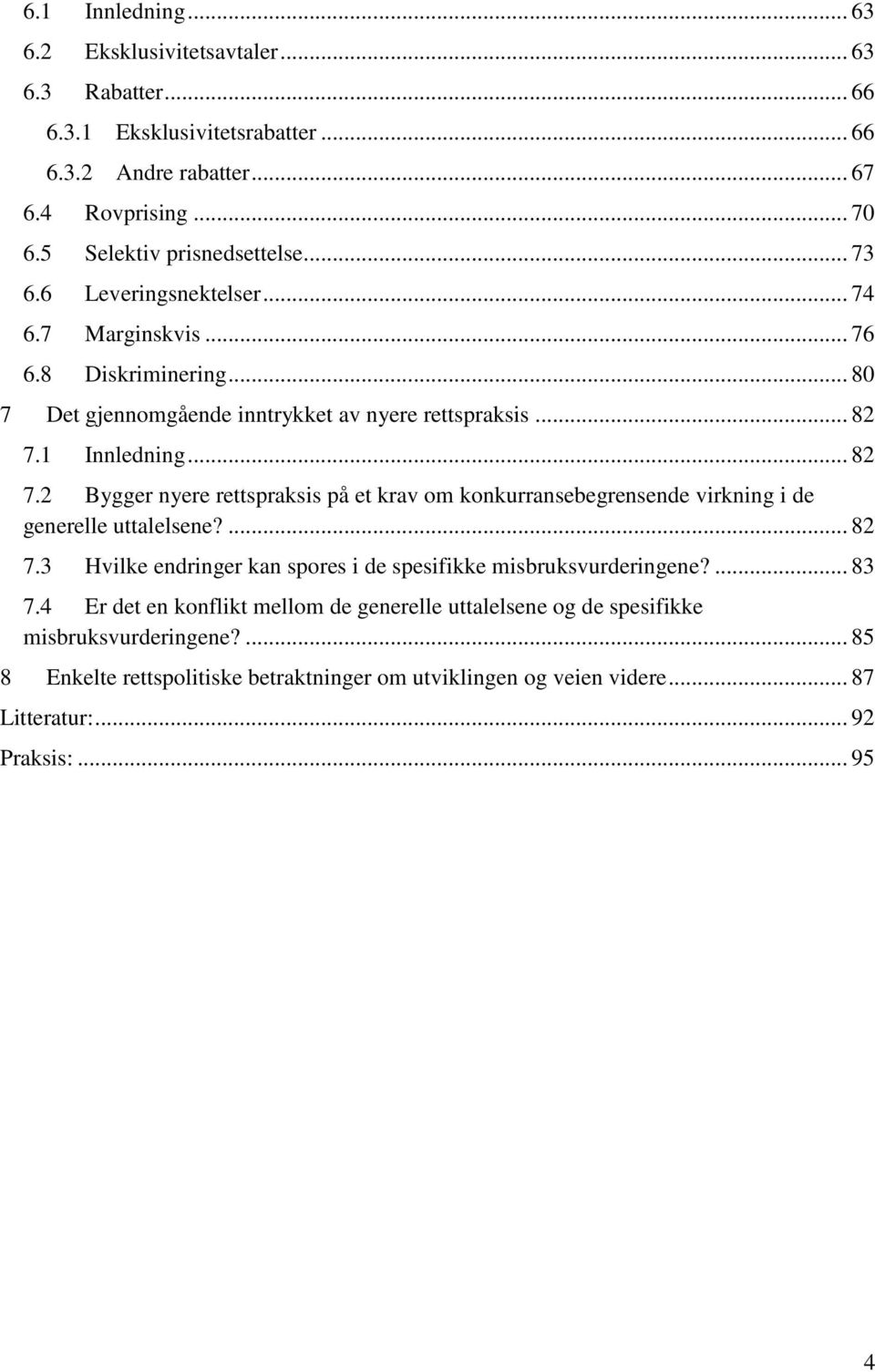 1 Innledning... 82 7.2 Bygger nyere rettspraksis på et krav om konkurransebegrensende virkning i de generelle uttalelsene?... 82 7.3 Hvilke endringer kan spores i de spesifikke misbruksvurderingene?