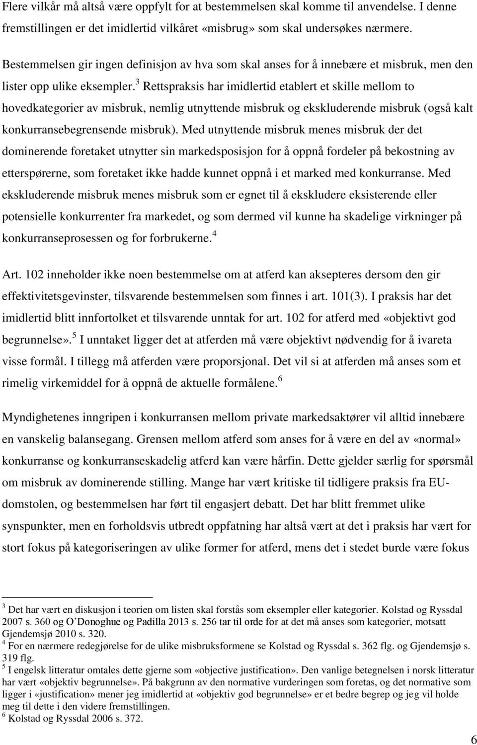 3 Rettspraksis har imidlertid etablert et skille mellom to hovedkategorier av misbruk, nemlig utnyttende misbruk og ekskluderende misbruk (også kalt konkurransebegrensende misbruk).