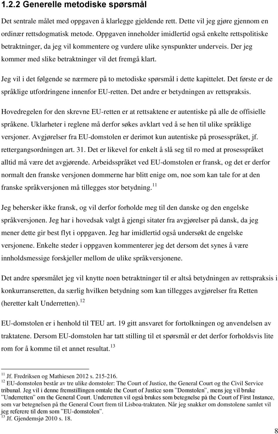 Jeg vil i det følgende se nærmere på to metodiske spørsmål i dette kapittelet. Det første er de språklige utfordringene innenfor EU-retten. Det andre er betydningen av rettspraksis.