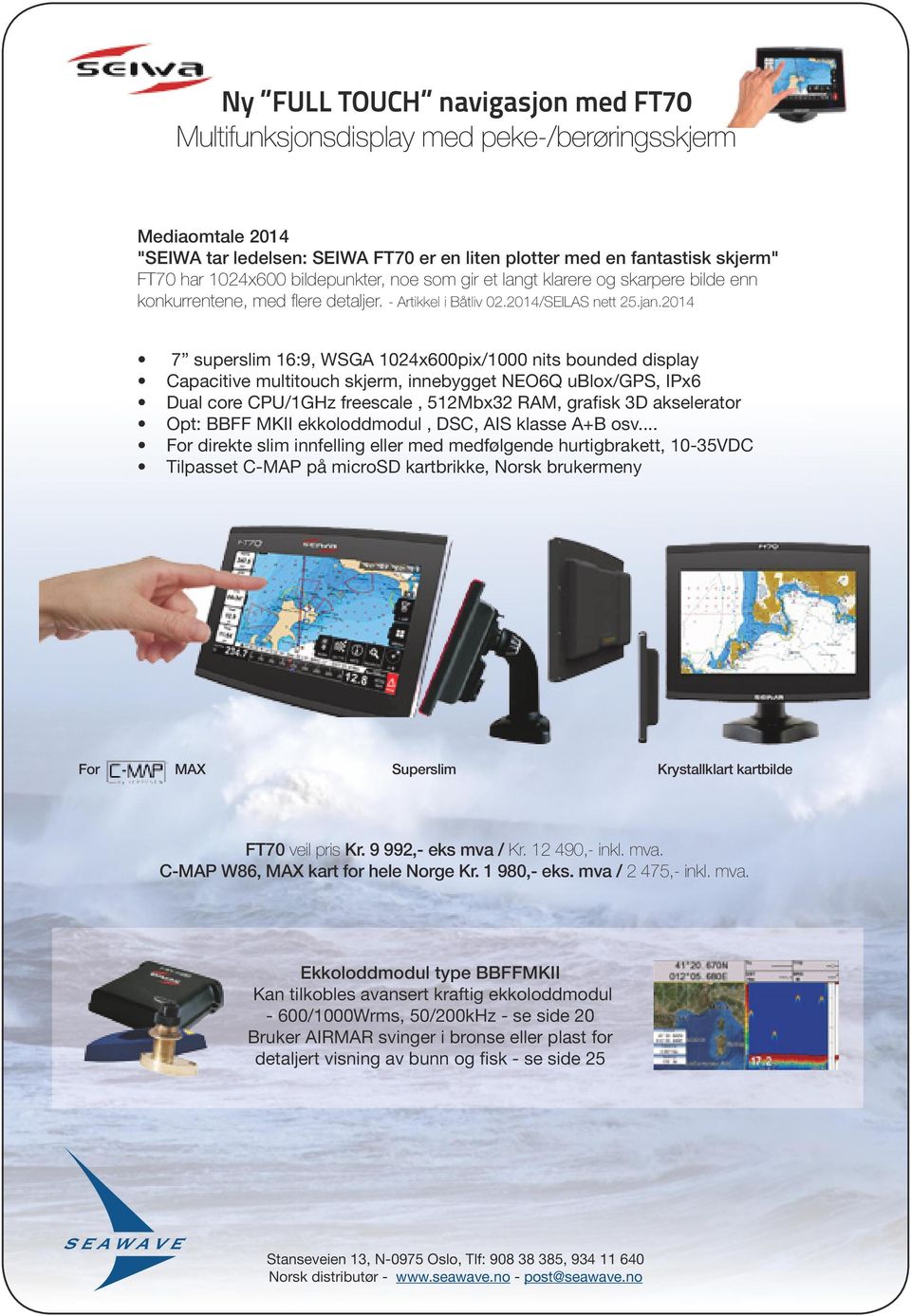 2014 7 superslim 16:9, WSGA 1024x600pix/1000 nits bounded display Capacitive multitouch skjerm, innebygget NEO6Q ublox/gps, IPx6 Dual core CPU/1GHz freescale, 512Mbx32 RAM, grafisk 3D akselerator