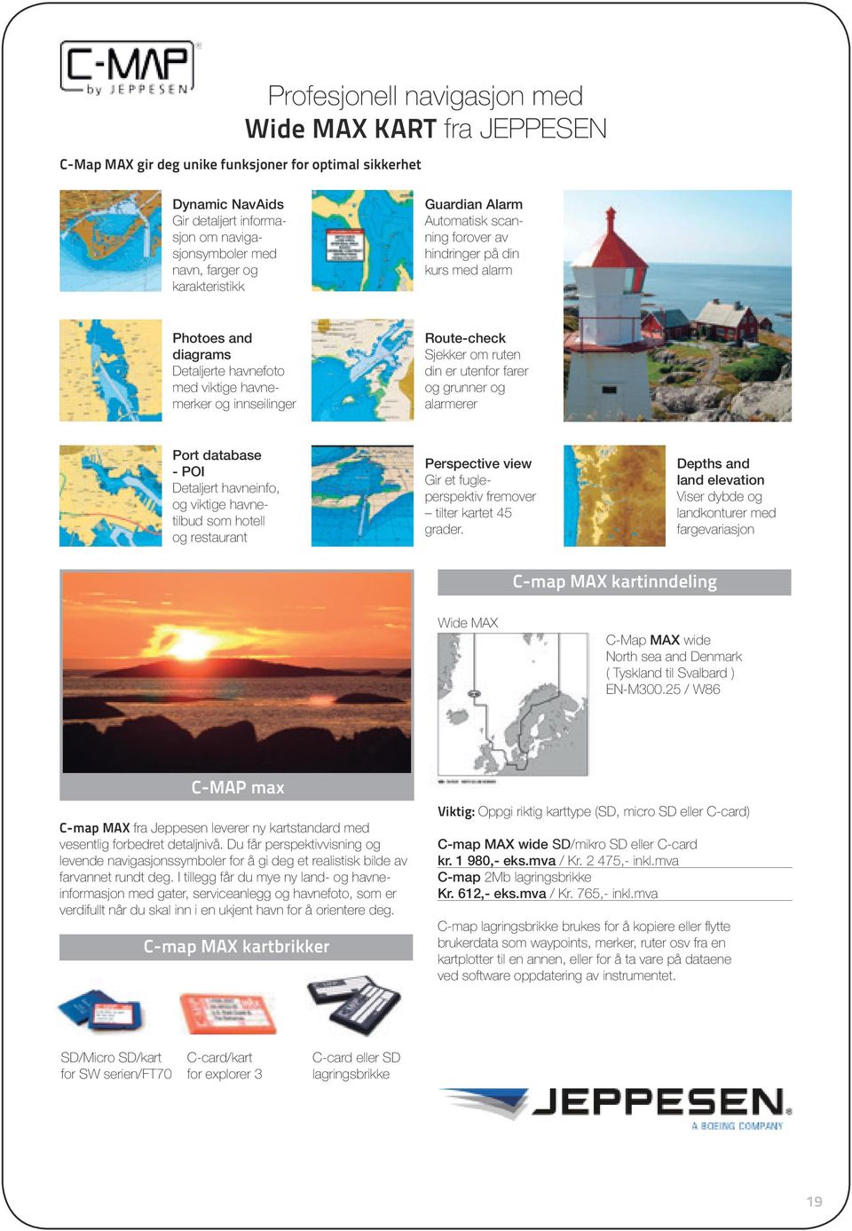 ruten din er utenfor farer og grunner og alarmerer Port database - POI Detaljert havneinfo, og viktige havnetilbud som hotell og restaurant Perspective view Gir et fugleperspektiv fremover tilter