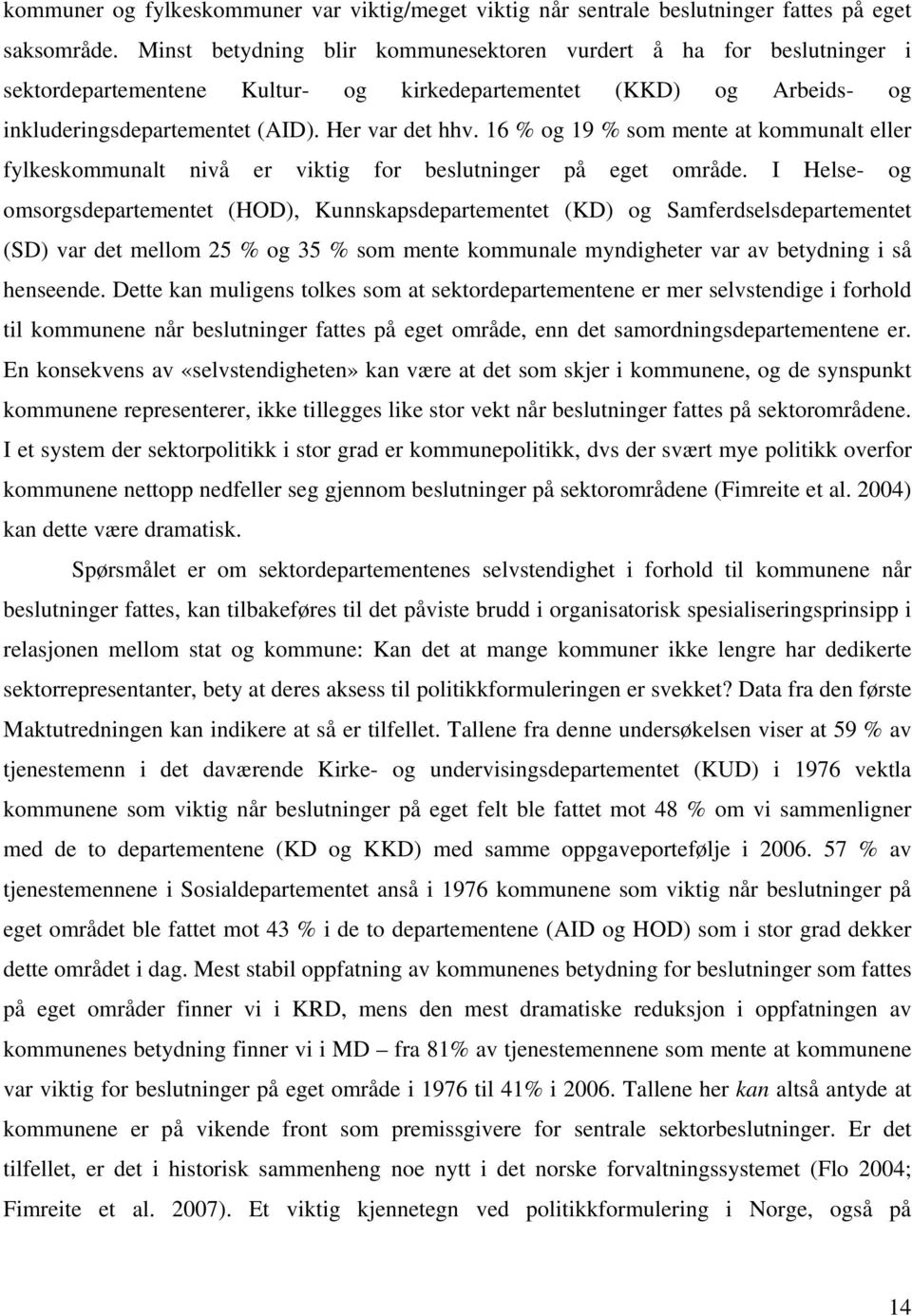 16 % og 19 % som mente at kommunalt eller fylkeskommunalt nivå er viktig for beslutninger på eget område.