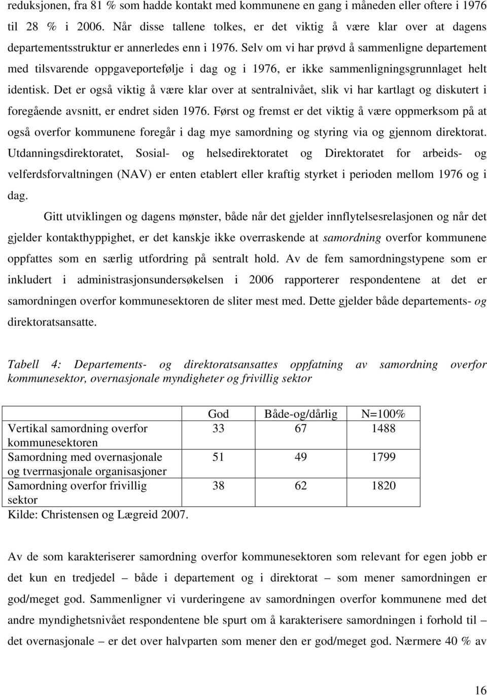 Selv om vi har prøvd å sammenligne departement med tilsvarende oppgaveportefølje i dag og i 1976, er ikke sammenligningsgrunnlaget helt identisk.