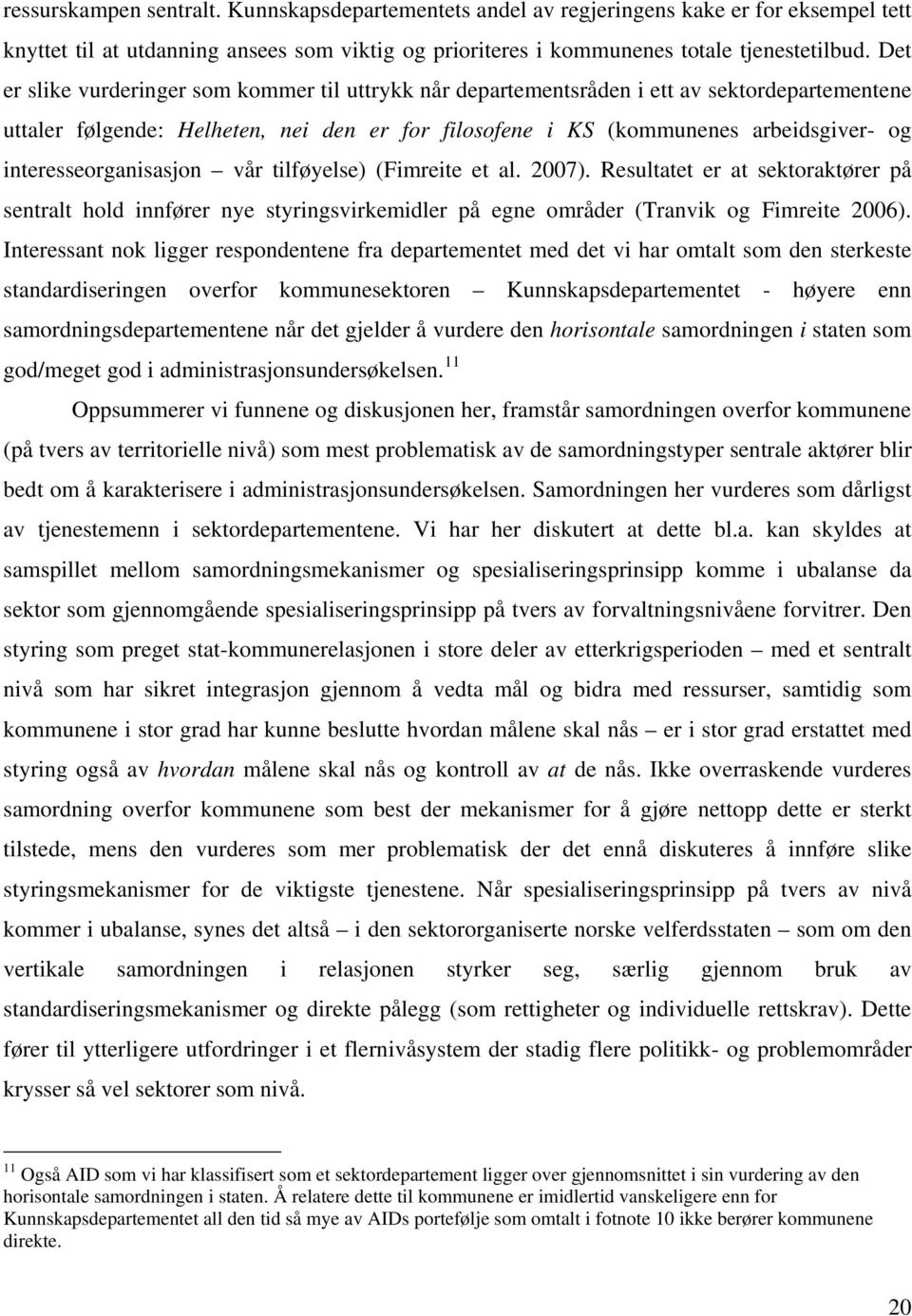 interesseorganisasjon vår tilføyelse) (Fimreite et al. 2007). Resultatet er at sektoraktører på sentralt hold innfører nye styringsvirkemidler på egne områder (Tranvik og Fimreite 2006).